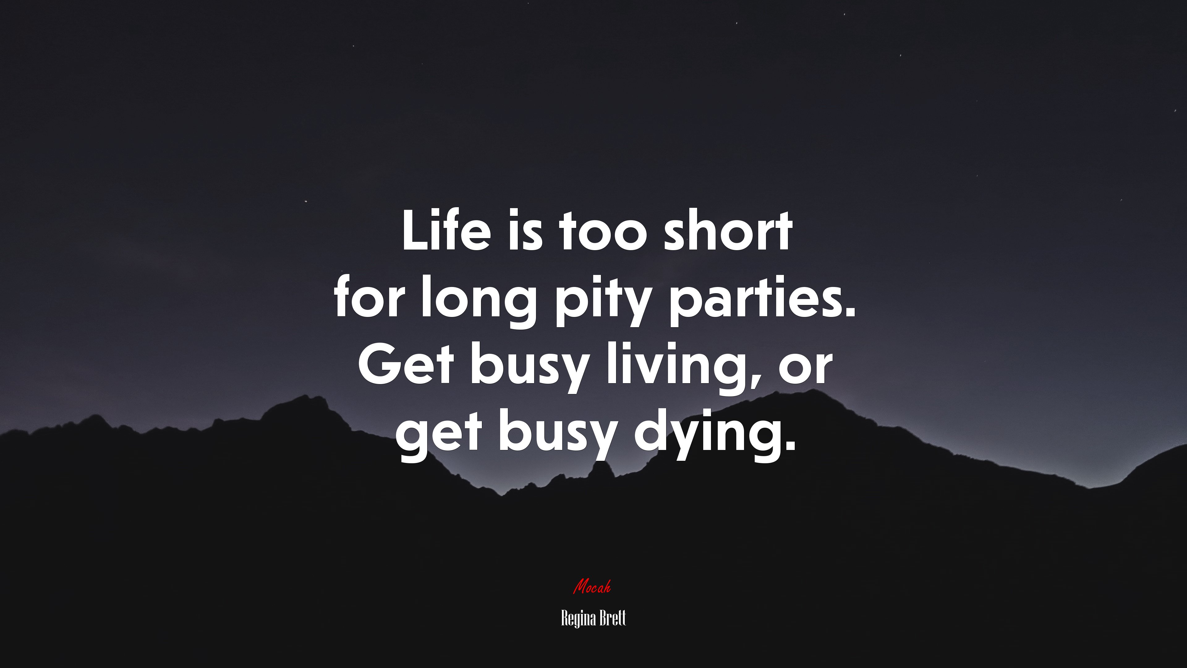 Life is too short for long pity parties. Get busy living, or get busy dying. | Regina Brett quote HD Wallpaper