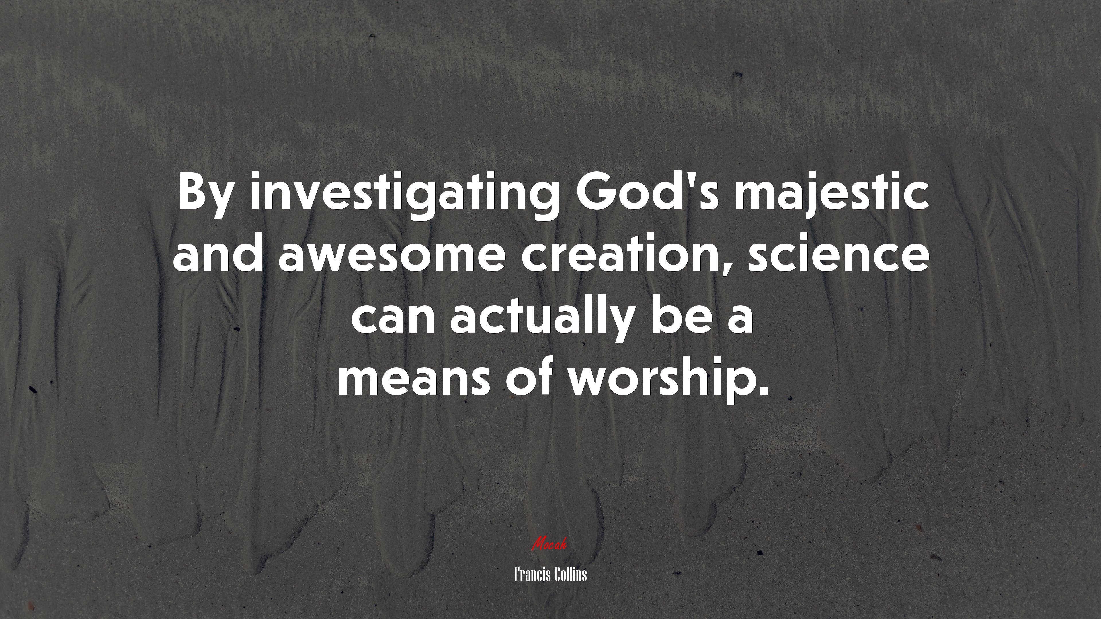 By investigating God’s majestic and awesome creation, science can actually be a means of worship. | Francis Collins quote HD Wallpaper
