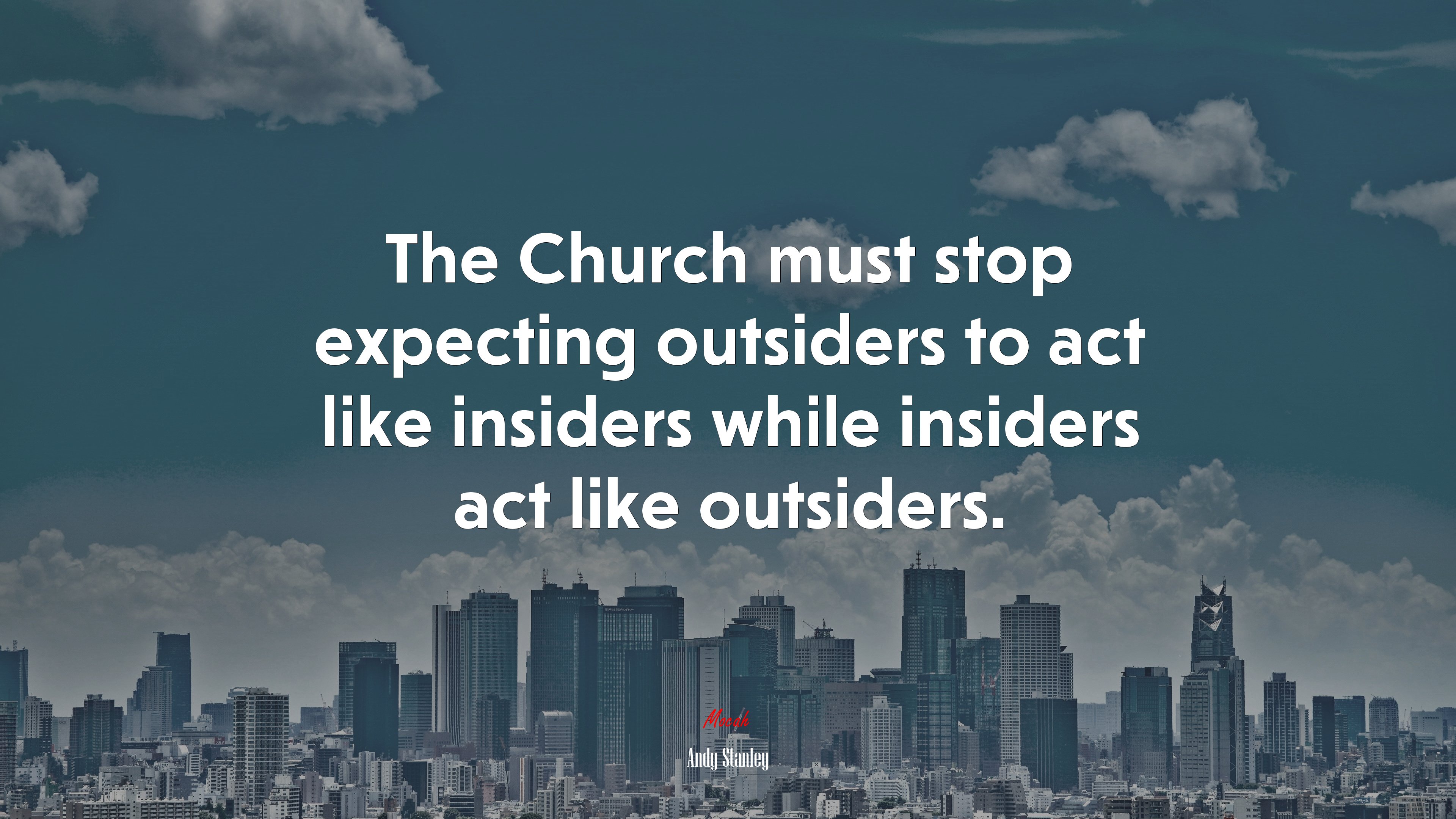 The Church must stop expecting outsiders to act like insiders while insiders act like outsiders. | Andy Stanley quote HD Wallpaper