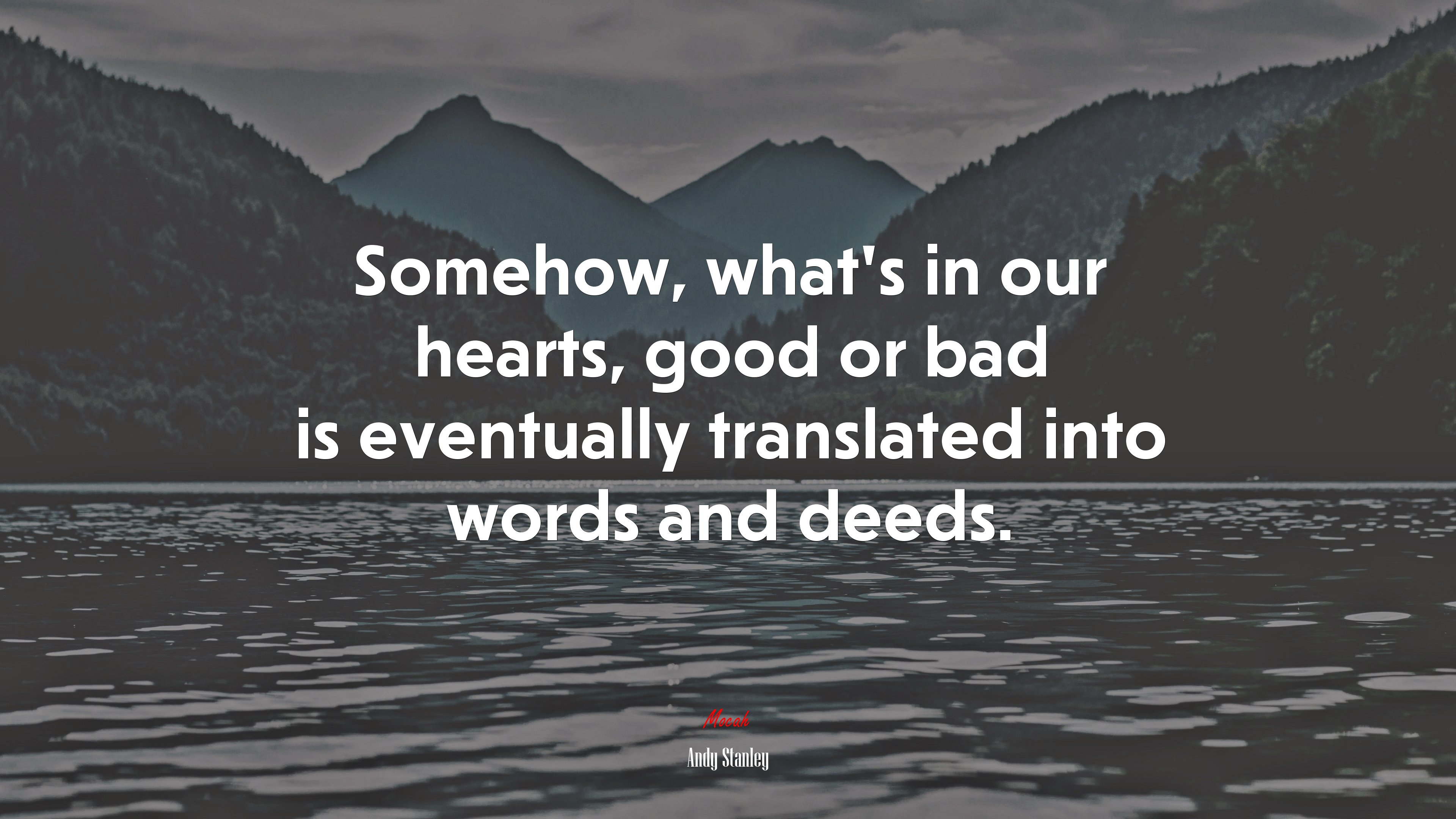 Somehow, what’s in our hearts, good or bad is eventually translated into words and deeds. | Andy Stanley quote HD Wallpaper