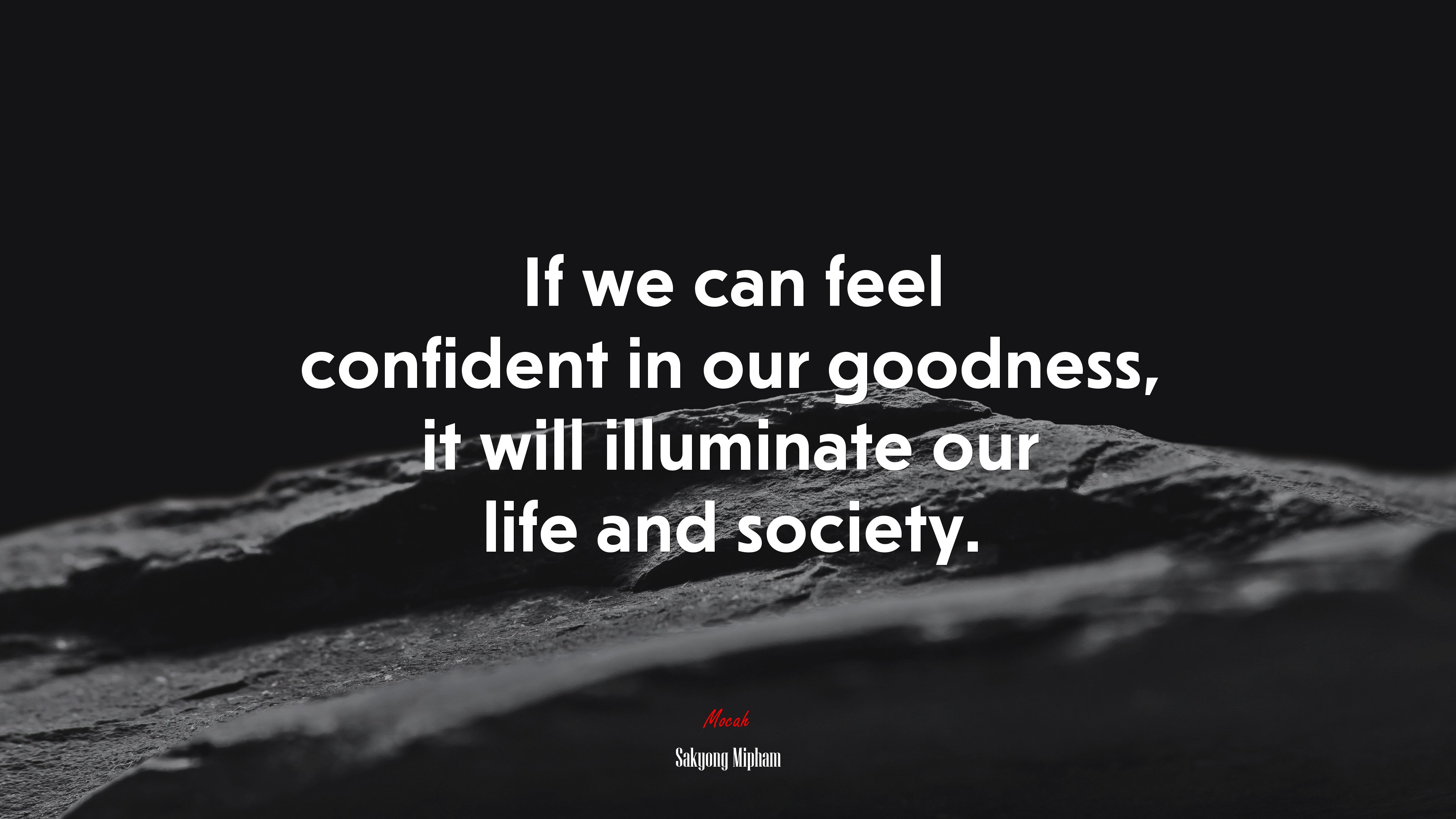 If we can feel confident in our goodness, it will illuminate our life and society. | Sakyong Mipham quote HD Wallpaper