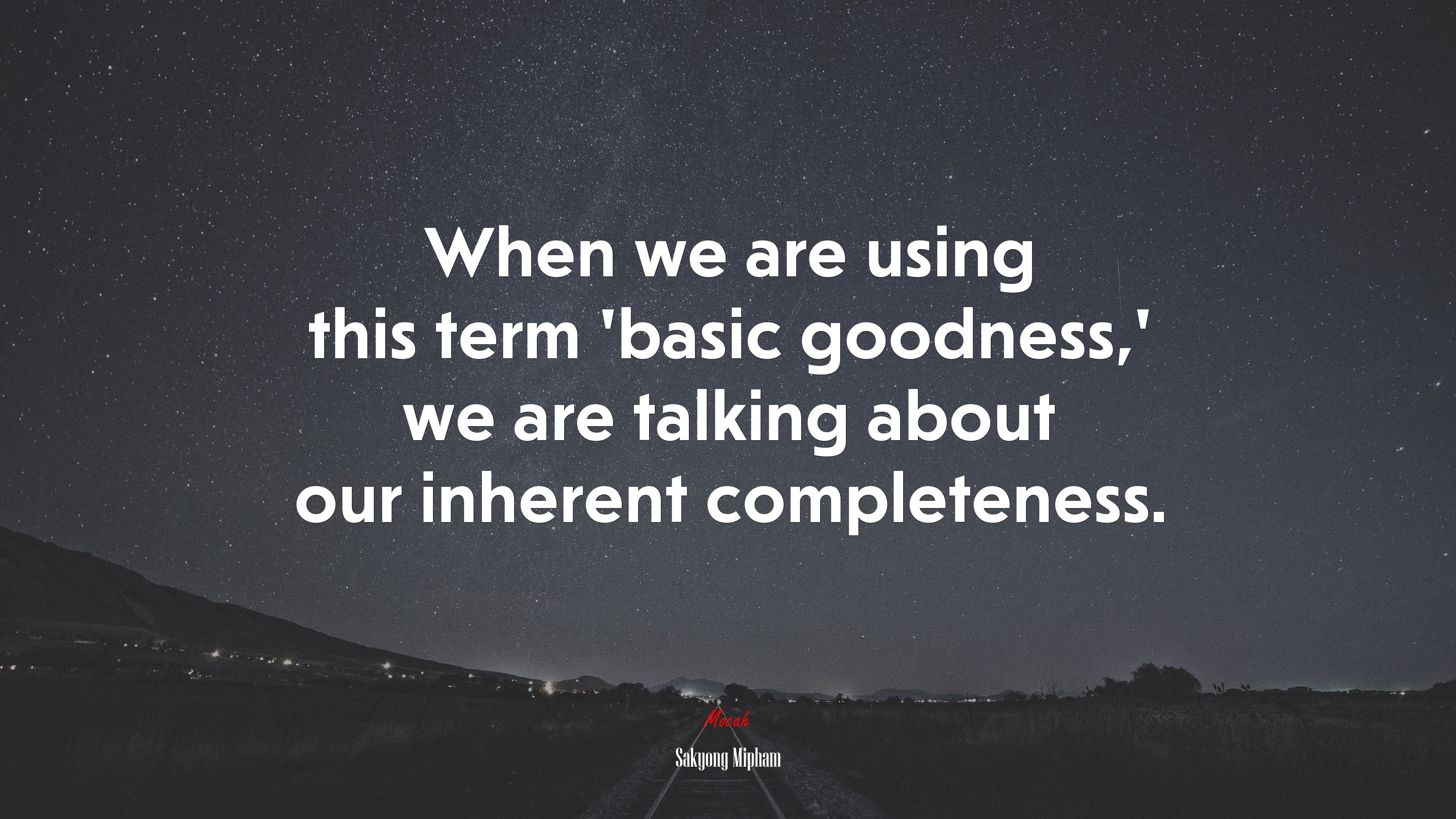 When we are using this term ‘basic goodness,’ we are talking about our inherent completeness. | Sakyong Mipham quote HD Wallpaper