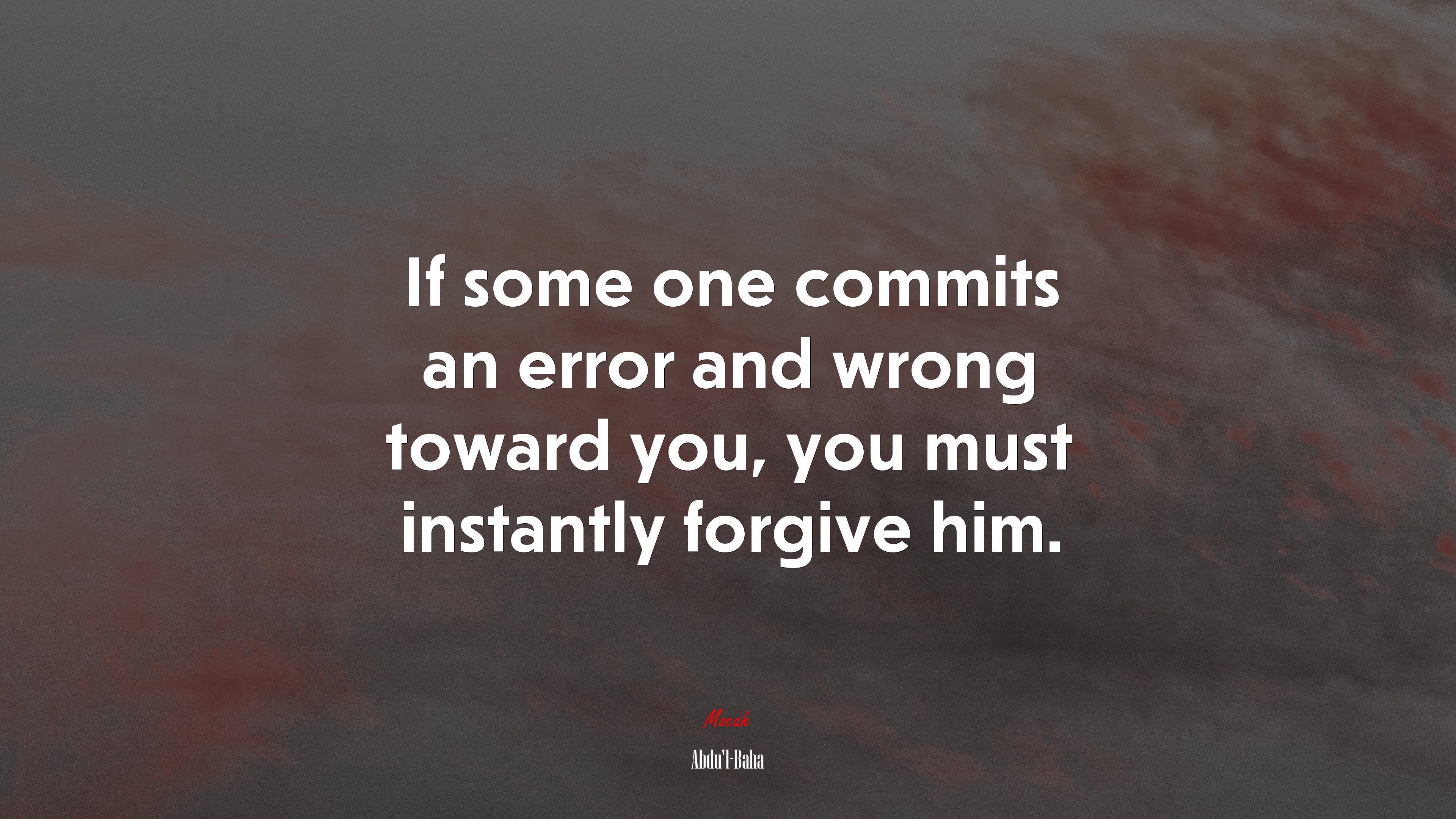 If some one commits an error and wrong toward you, you must instantly forgive him. | Abdul-Bahá quote HD Wallpaper