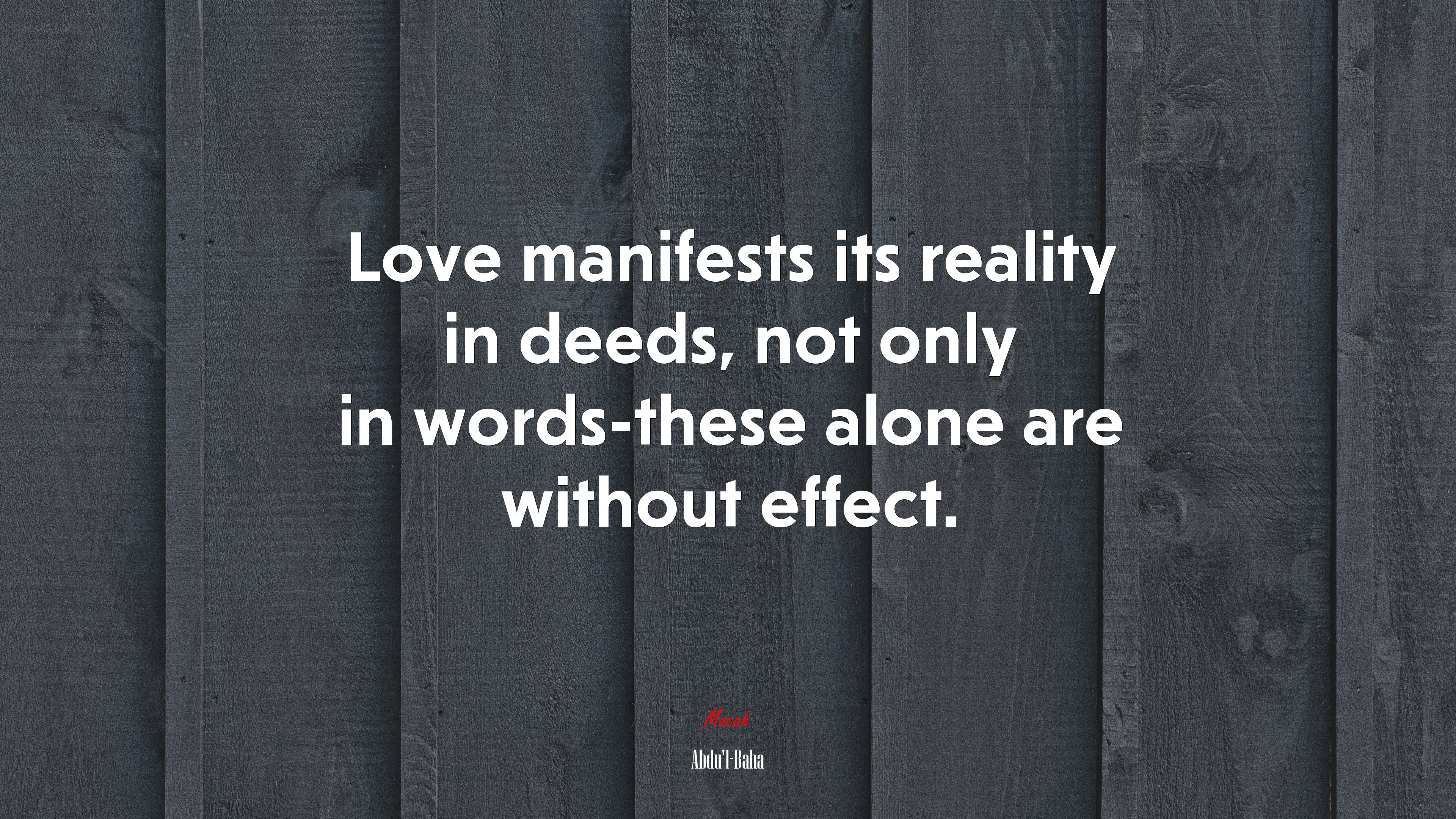 Love manifests its reality in deeds, not only in words-these alone are without effect. | Abdul-Bahá quote HD Wallpaper