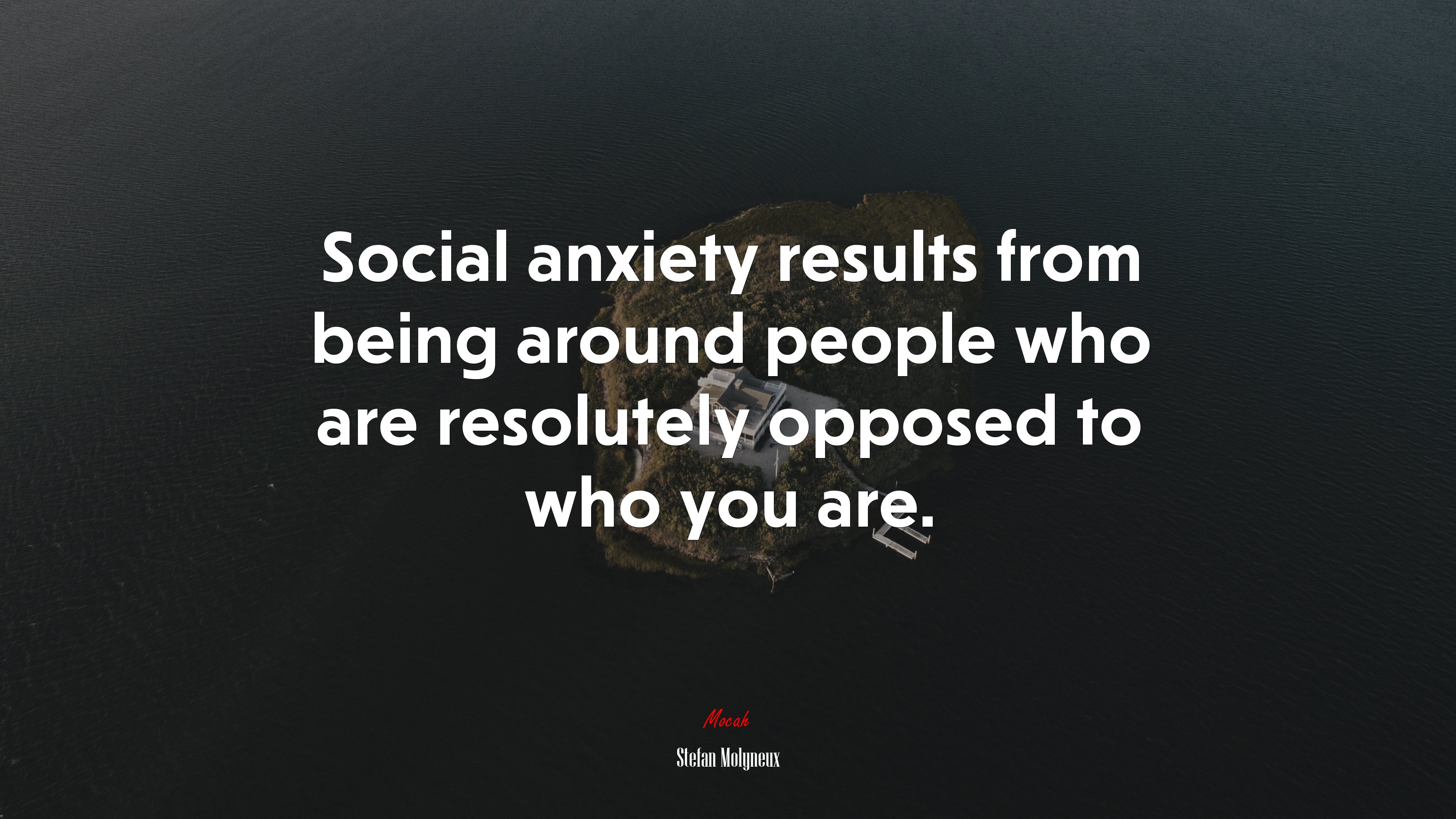 Social anxiety results from being around people who are resolutely opposed to who you are. | Stefan Molyneux quote HD Wallpaper