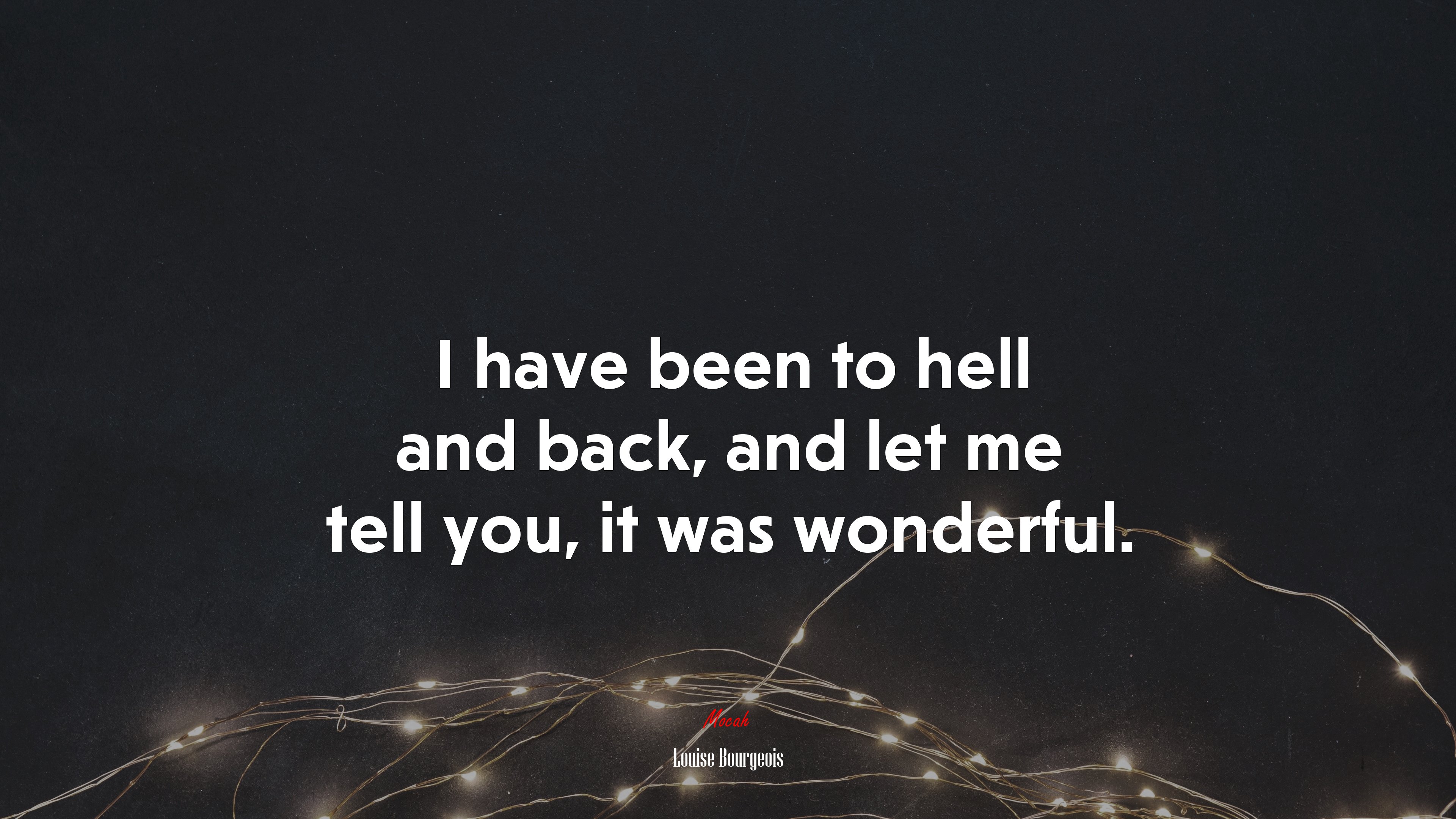 I have been to hell and back, and let me tell you, it was wonderful. | Louise Bourgeois quote HD Wallpaper