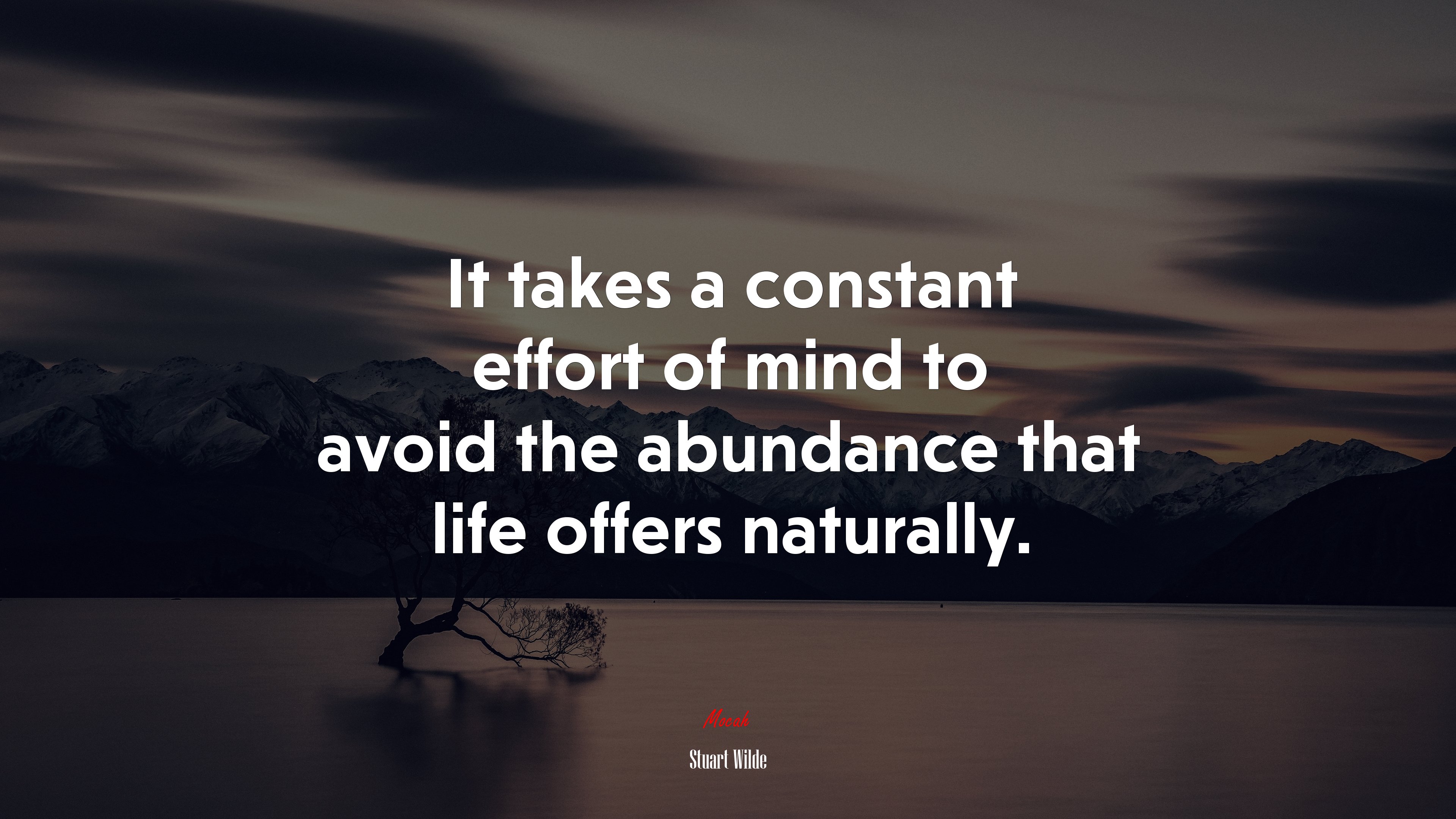 It takes a constant effort of mind to avoid the abundance that life offers naturally. | Stuart Wilde quote HD Wallpaper