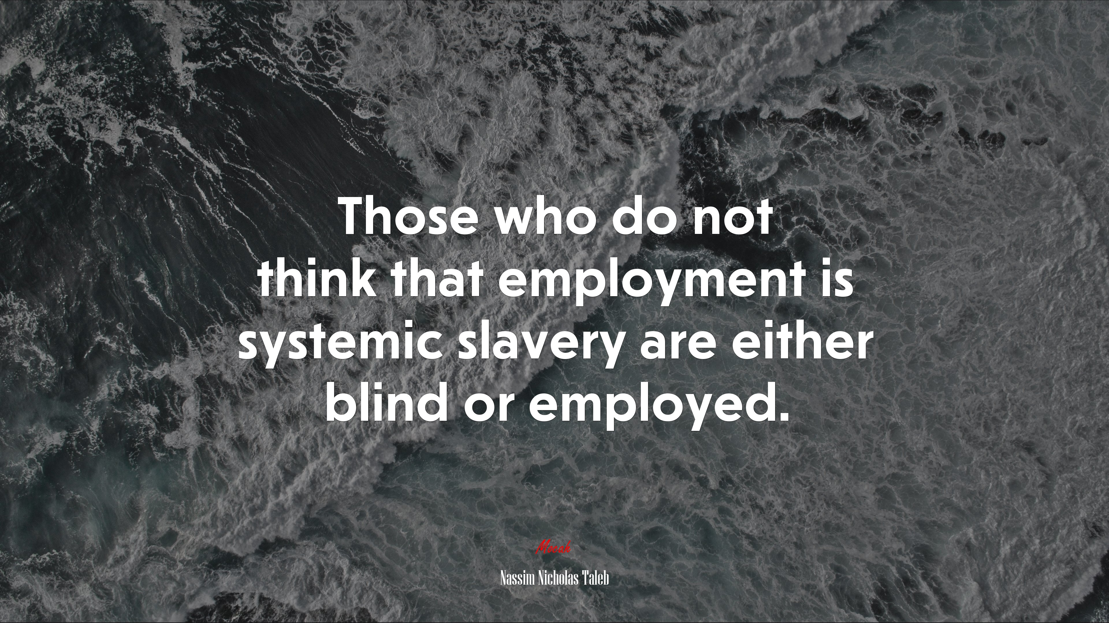 Those who do not think that employment is systemic slavery are either blind or employed. | Nassim Nicholas Taleb quote HD Wallpaper