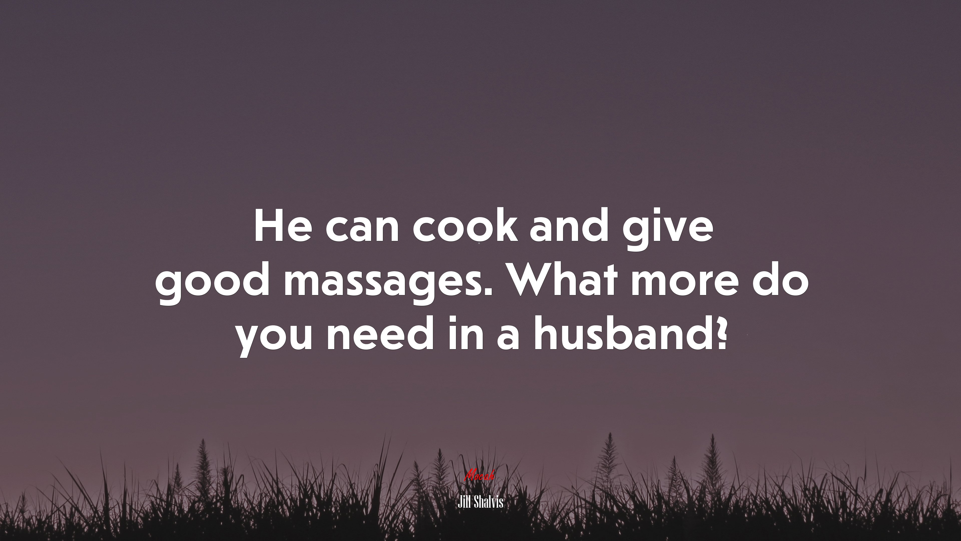 He can cook and give good massages. What more do you need in a husband? | Jill Shalvis quote HD Wallpaper