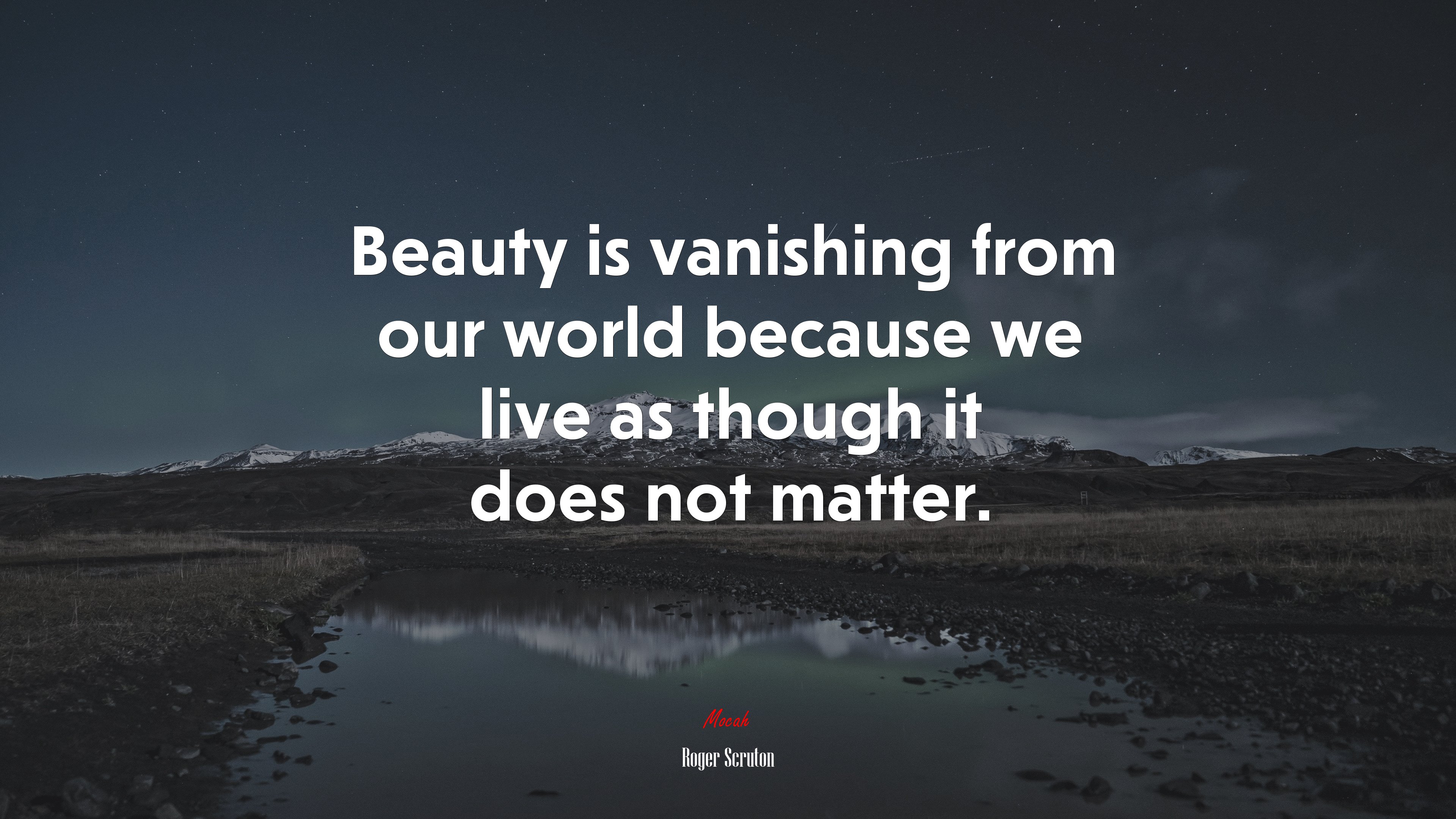 Beauty is vanishing from our world because we live as though it does not matter. | Roger Scruton quote HD Wallpaper