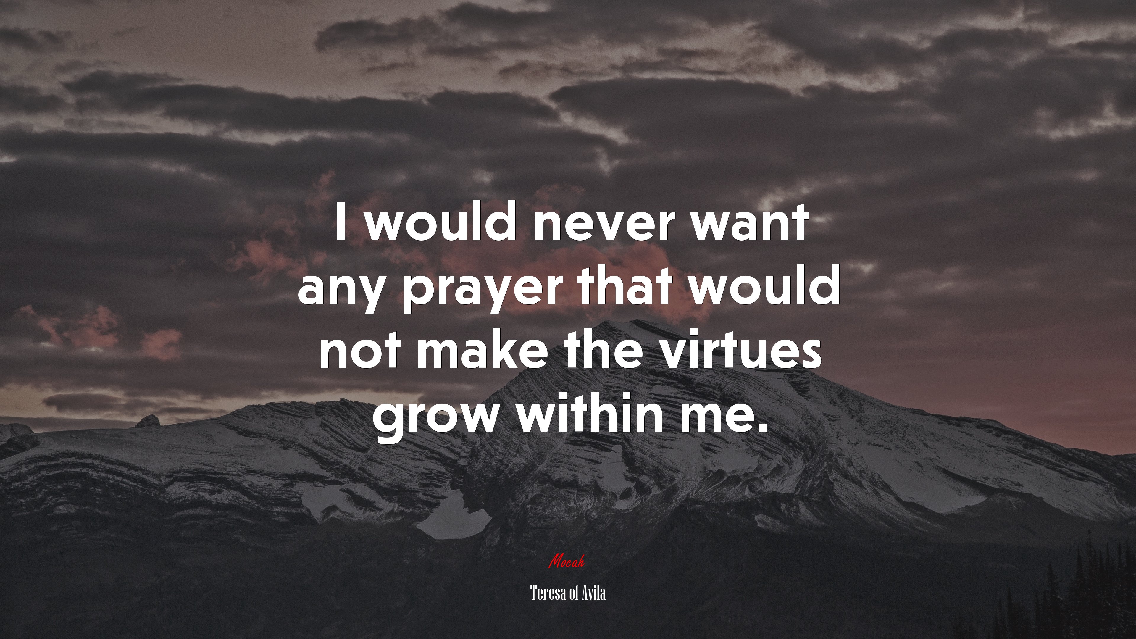 I would never want any prayer that would not make the virtues grow within me. | Teresa of Ávila quote HD Wallpaper