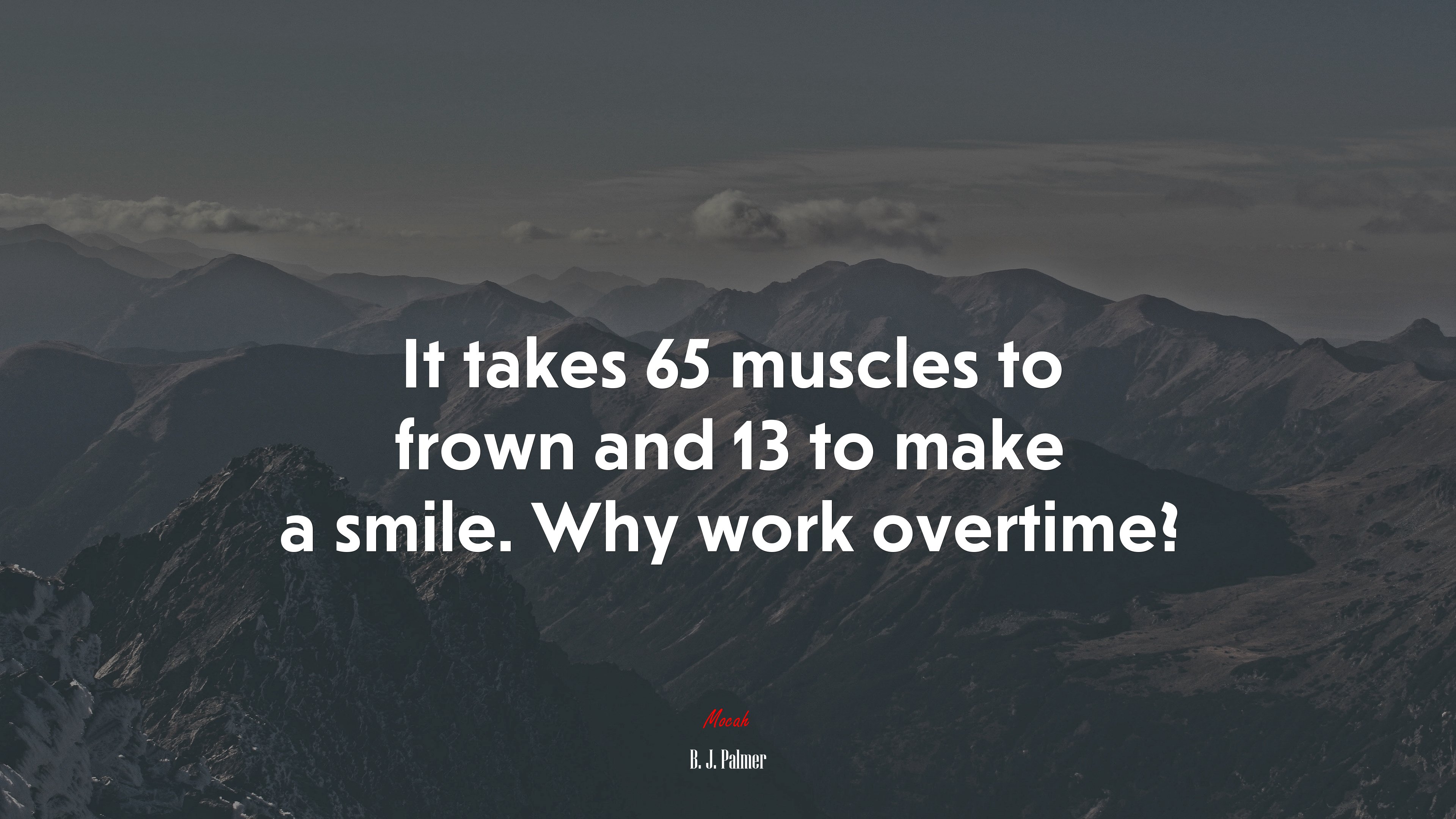 It takes 65 muscles to frown and 13 to make a smile. Why work overtime? | B. J. Palmer quote HD Wallpaper