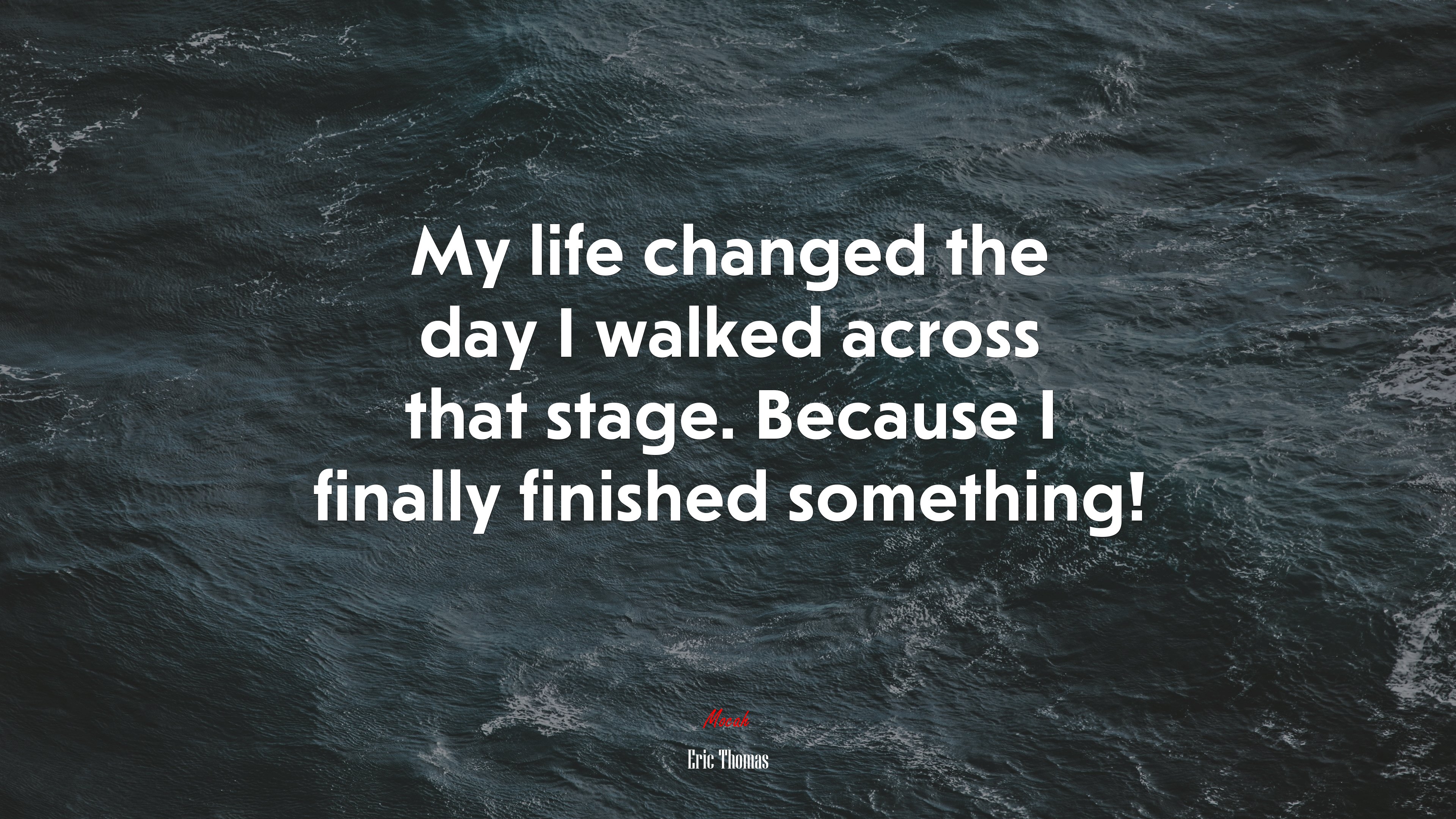 My life changed the day I walked across that stage. Because I finally finished something! | Eric Thomas quote HD Wallpaper
