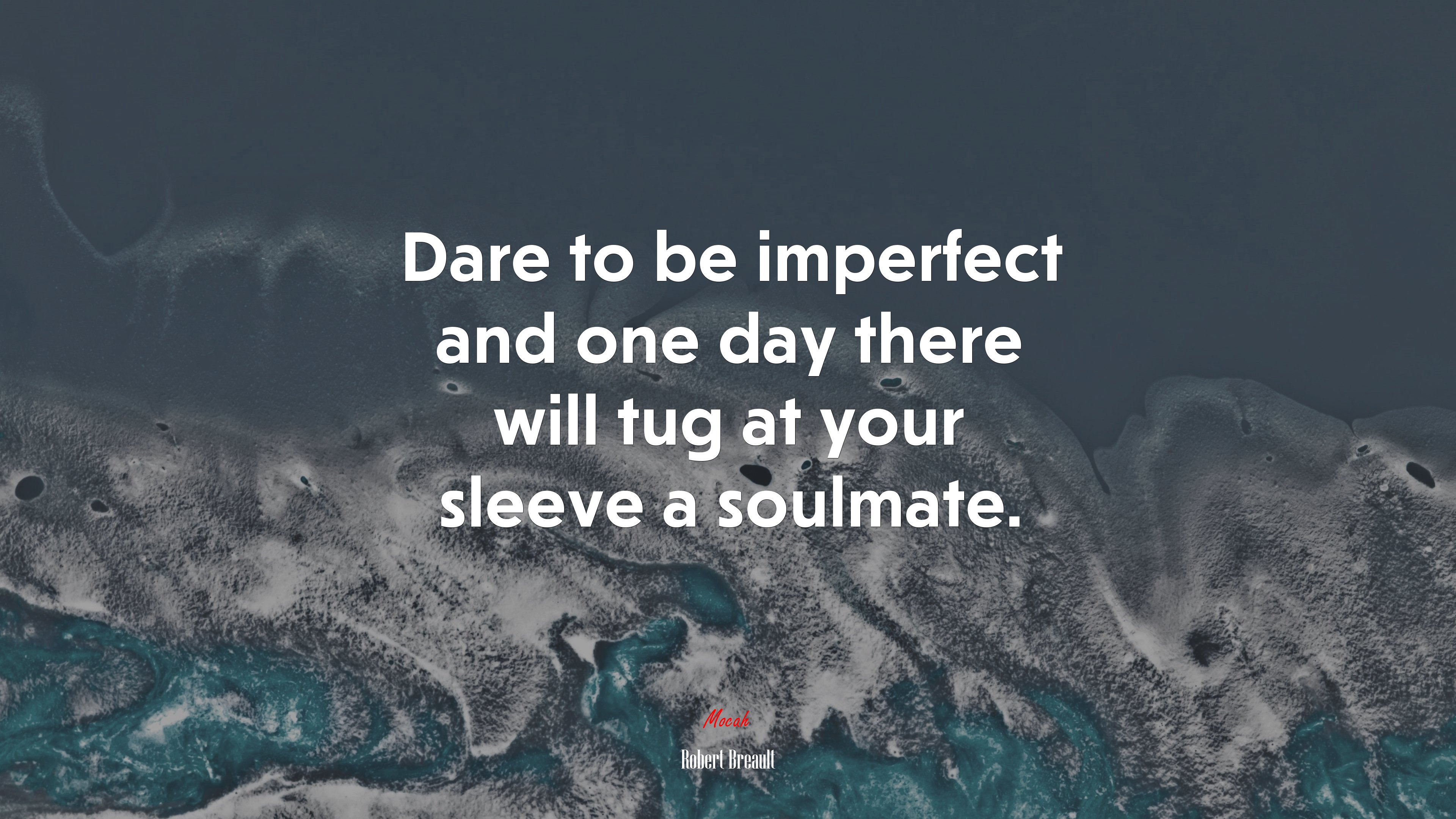 Dare to be imperfect and one day there will tug at your sleeve a soulmate. | Robert Breault quote HD Wallpaper