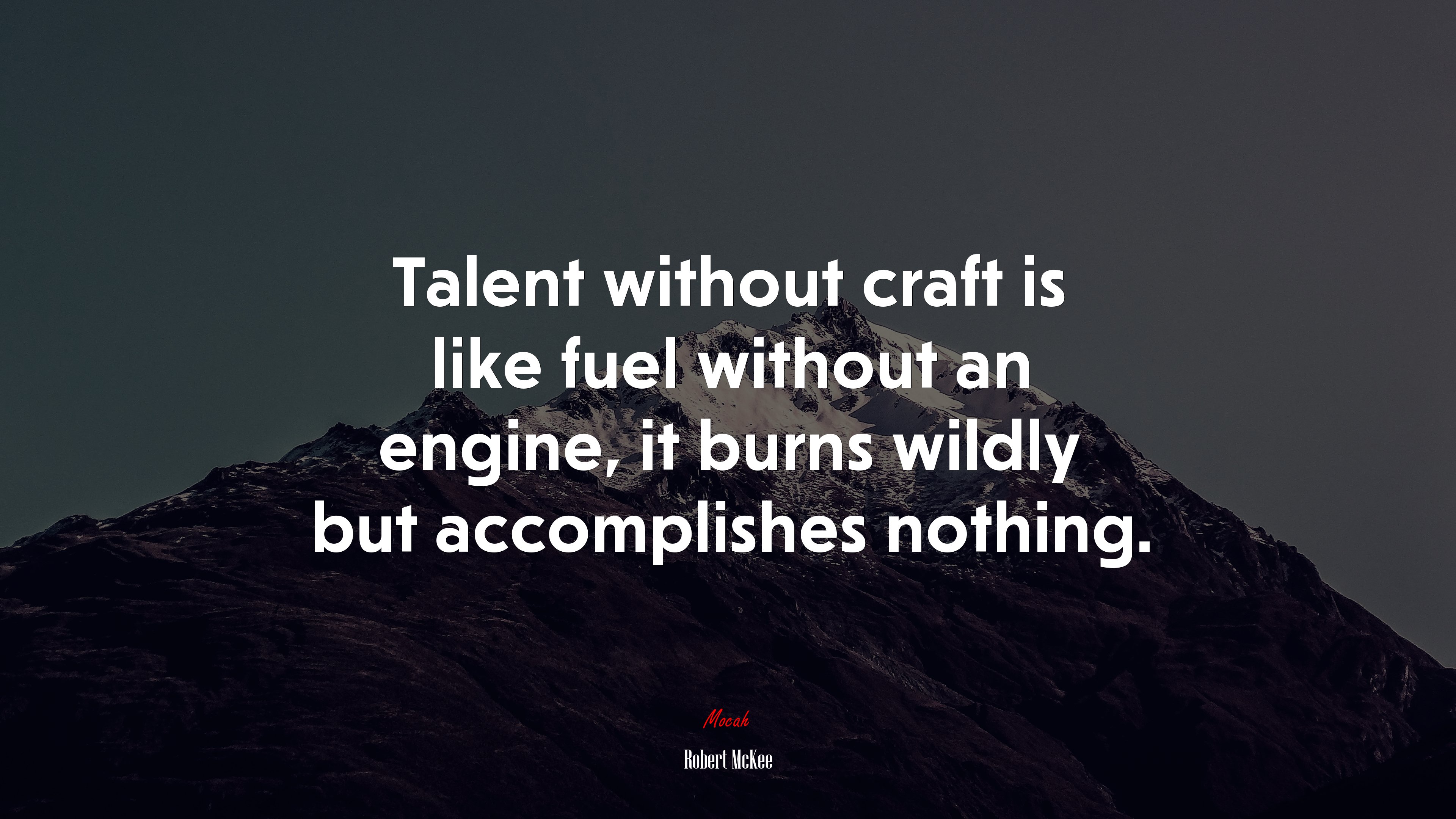 Talent without craft is like fuel without an engine, it burns wildly but accomplishes nothing. | Robert McKee quote HD Wallpaper