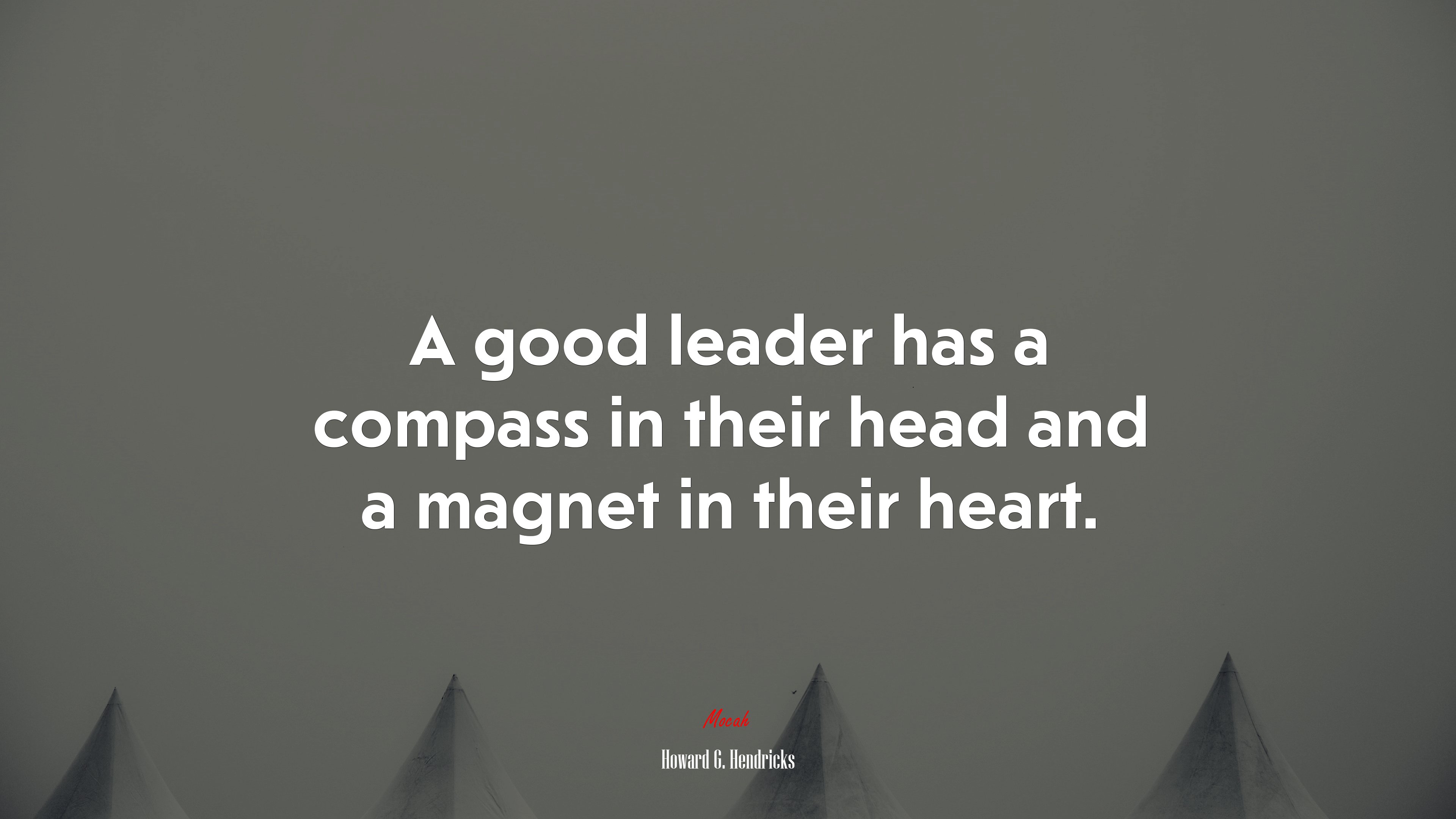 A good leader has a compass in their head and a magnet in their heart. | Howard G. Hendricks quote HD Wallpaper