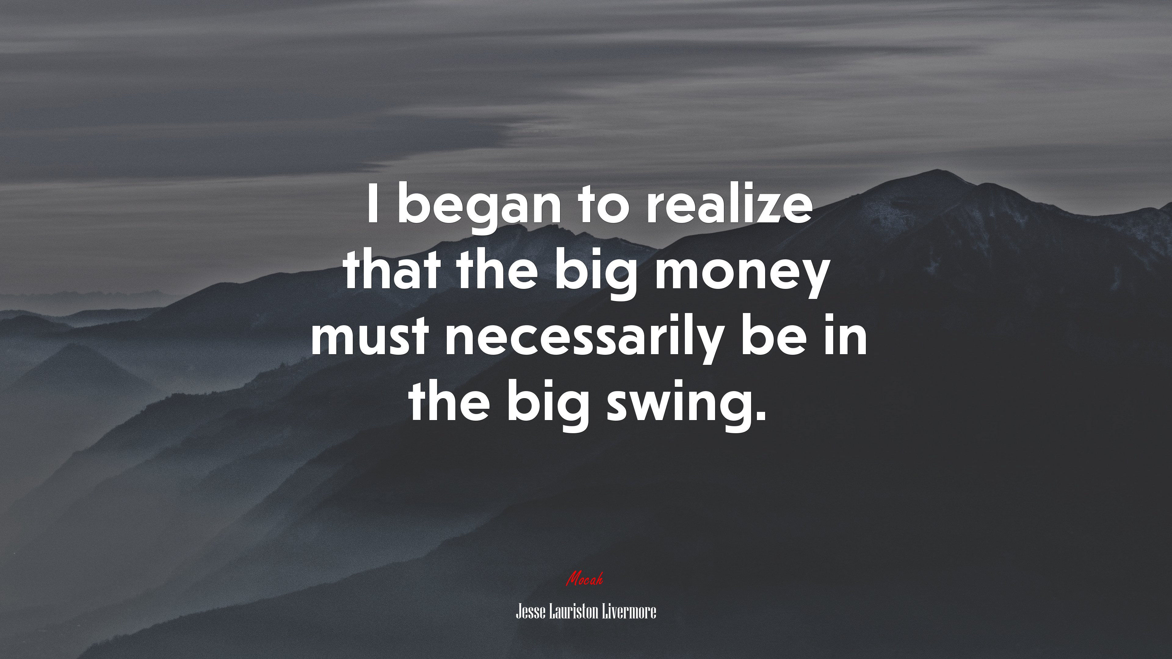 I began to realize that the big money must necessarily be in the big swing. | Jesse Lauriston Livermore quote HD Wallpaper