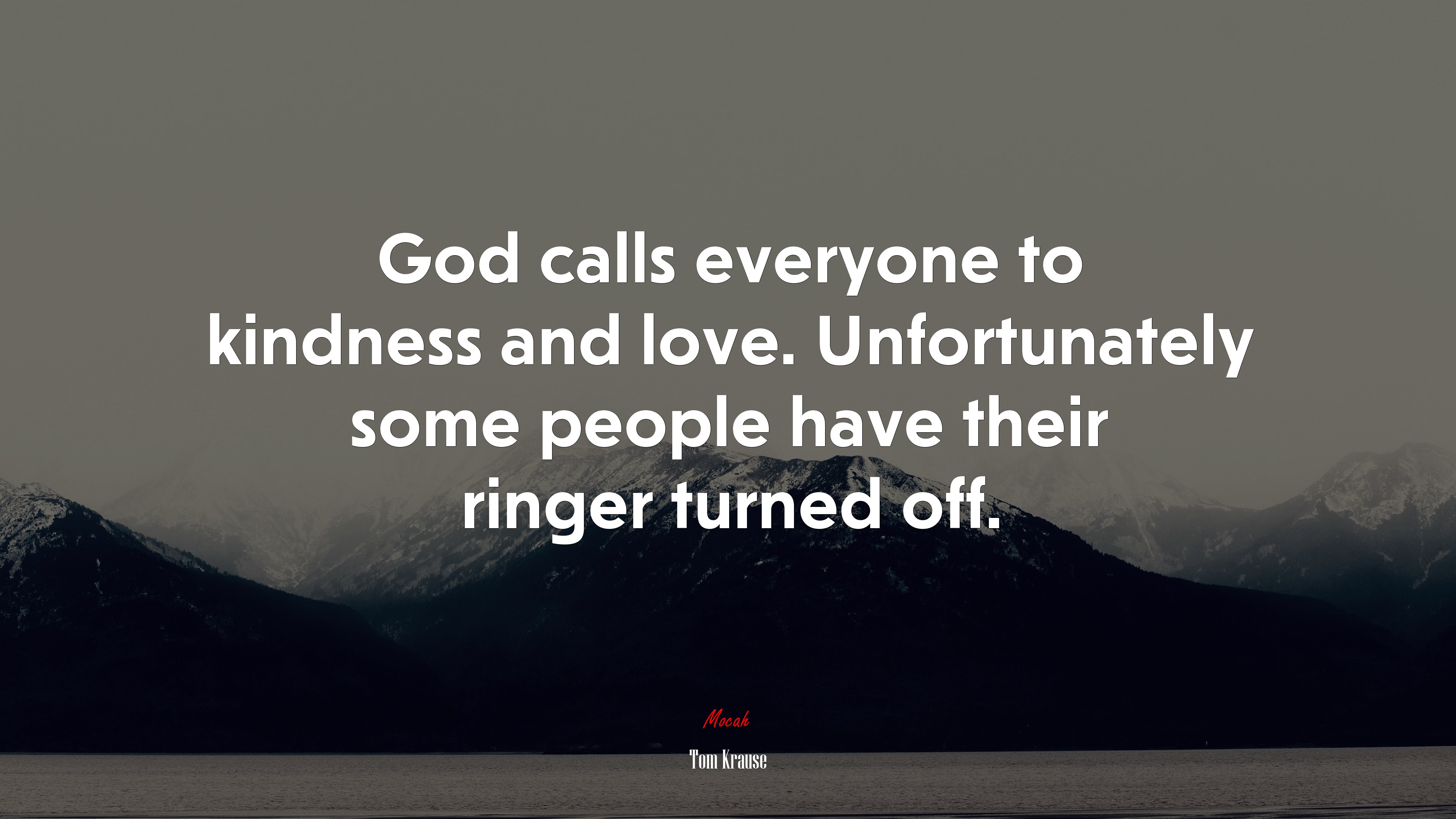 God calls everyone to kindness and love. Unfortunately some people have their ringer turned off. | Tom Krause quote HD Wallpaper