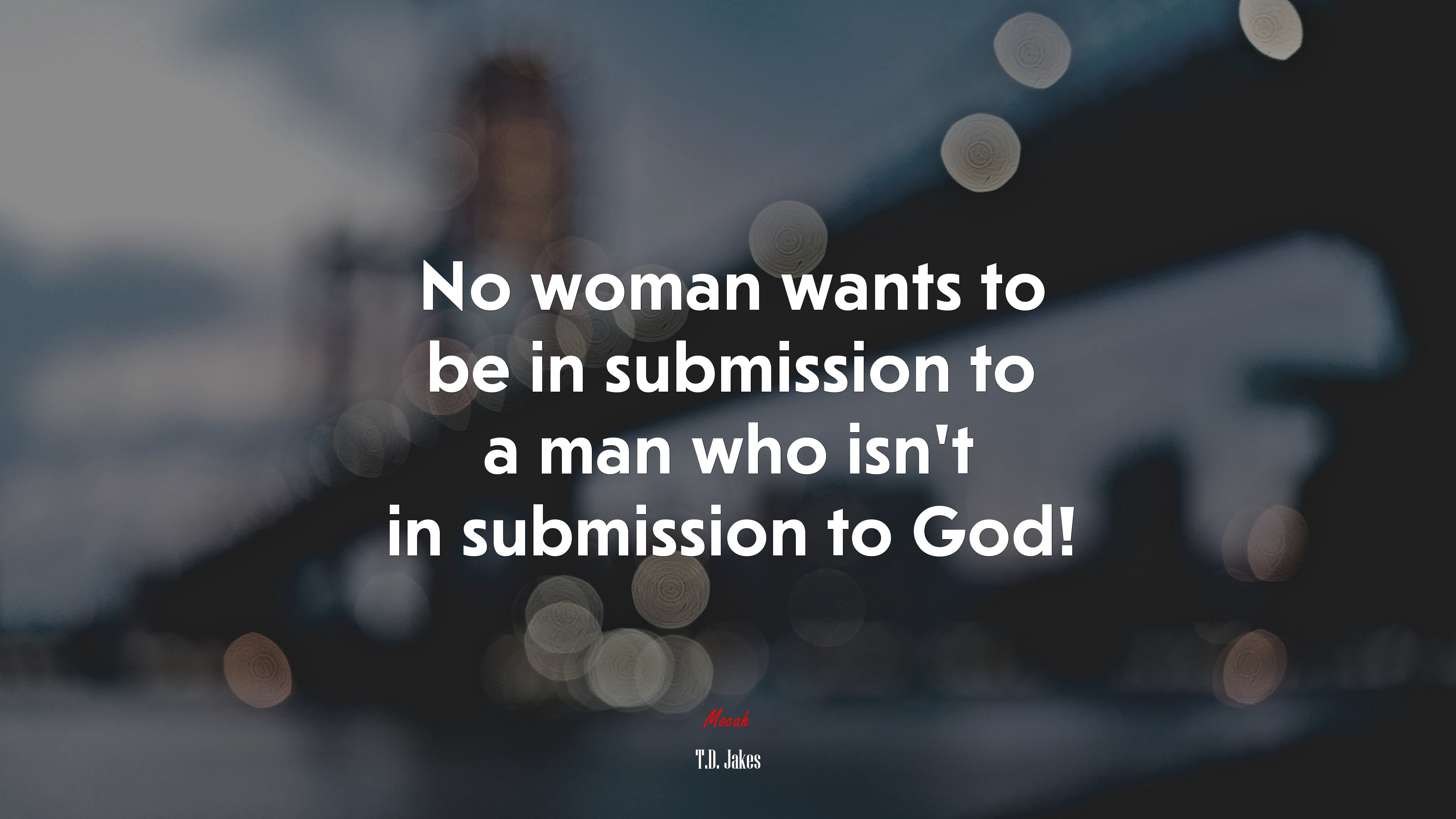 No woman wants to be in submission to a man who isn’t in submission to God! | T.D. Jakes quote HD Wallpaper