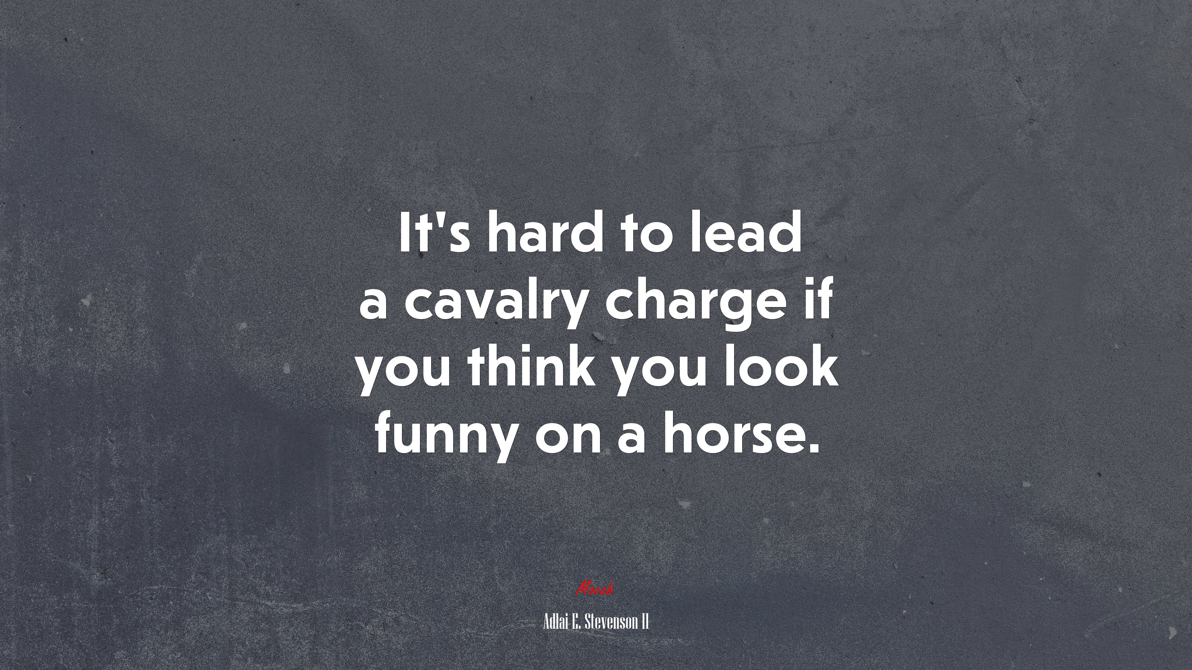 It’s hard to lead a cavalry charge if you think you look funny on a horse. | Adlai E. Stevenson II quote HD Wallpaper