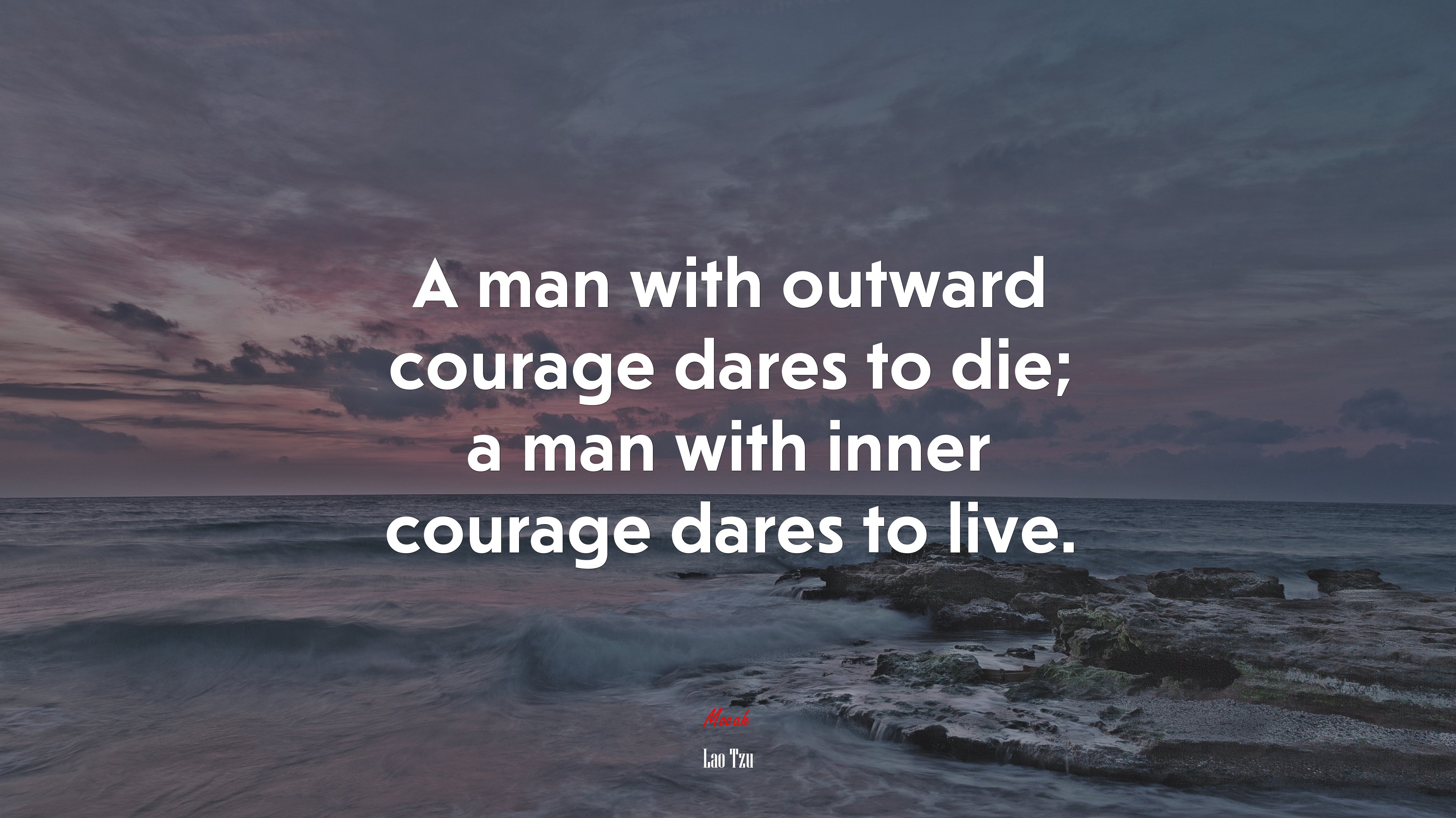 A man with outward courage dares to die; a man with inner courage dares to live. | Lao Tzu quote HD Wallpaper