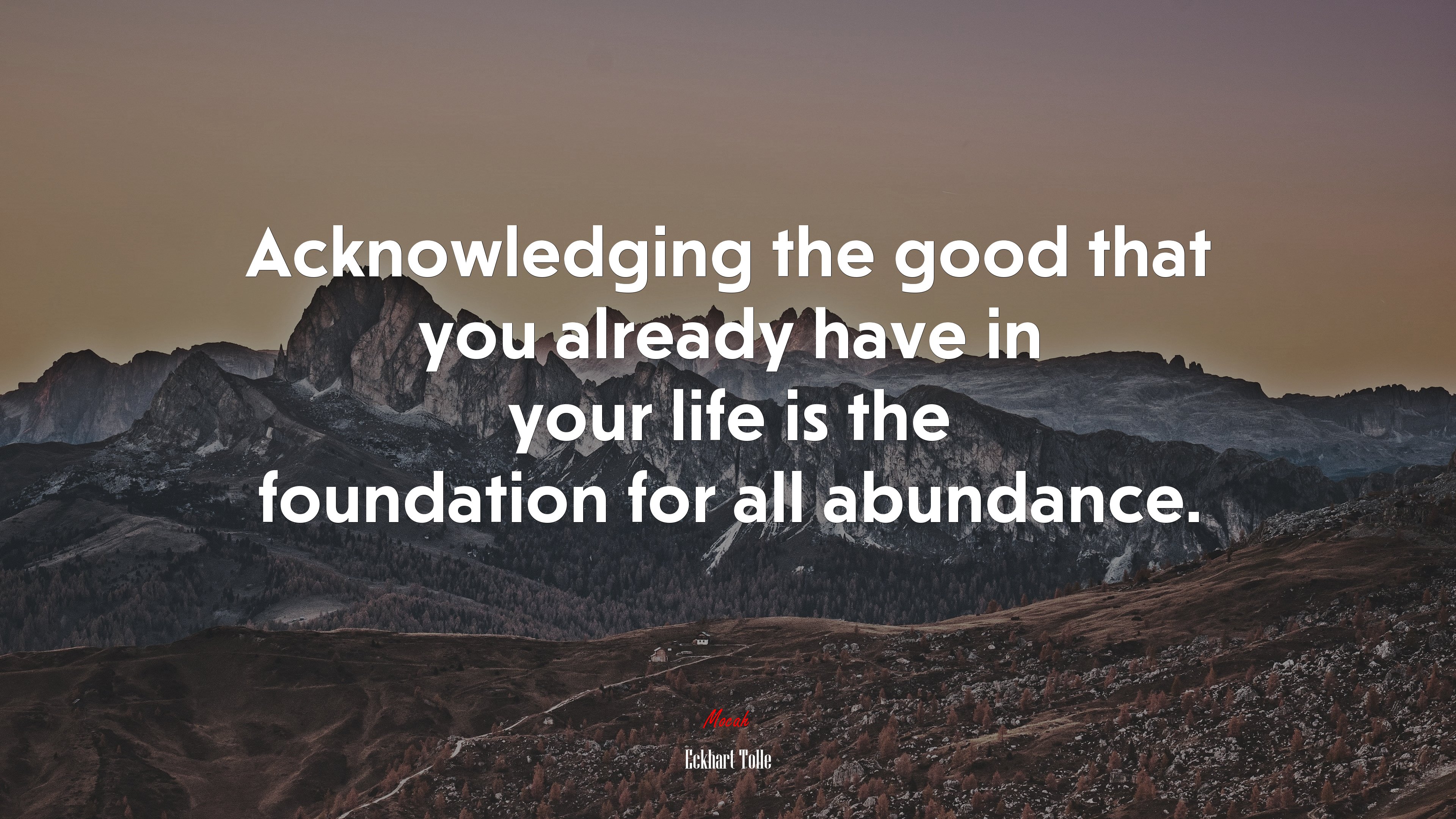 Acknowledging the good that you already have in your life is the foundation for all abundance. | Eckhart Tolle quote HD Wallpaper