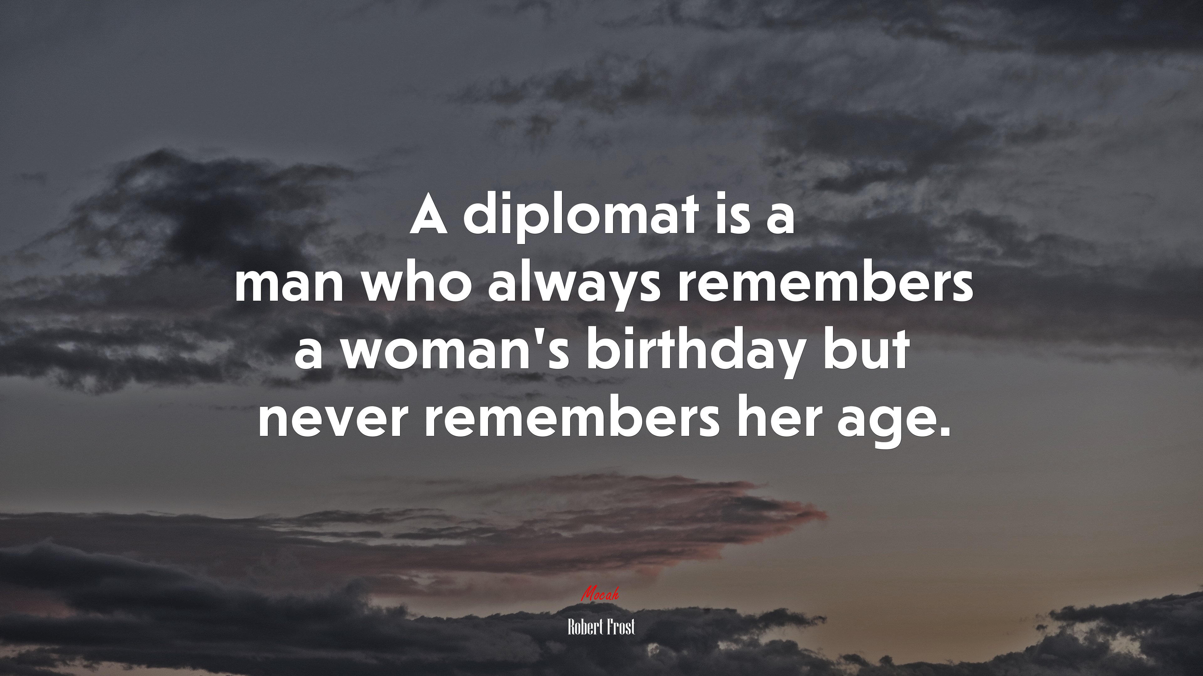 A diplomat is a man who always remembers a womans birthday but never remembers her age. | Robert Frost quote HD Wallpaper
