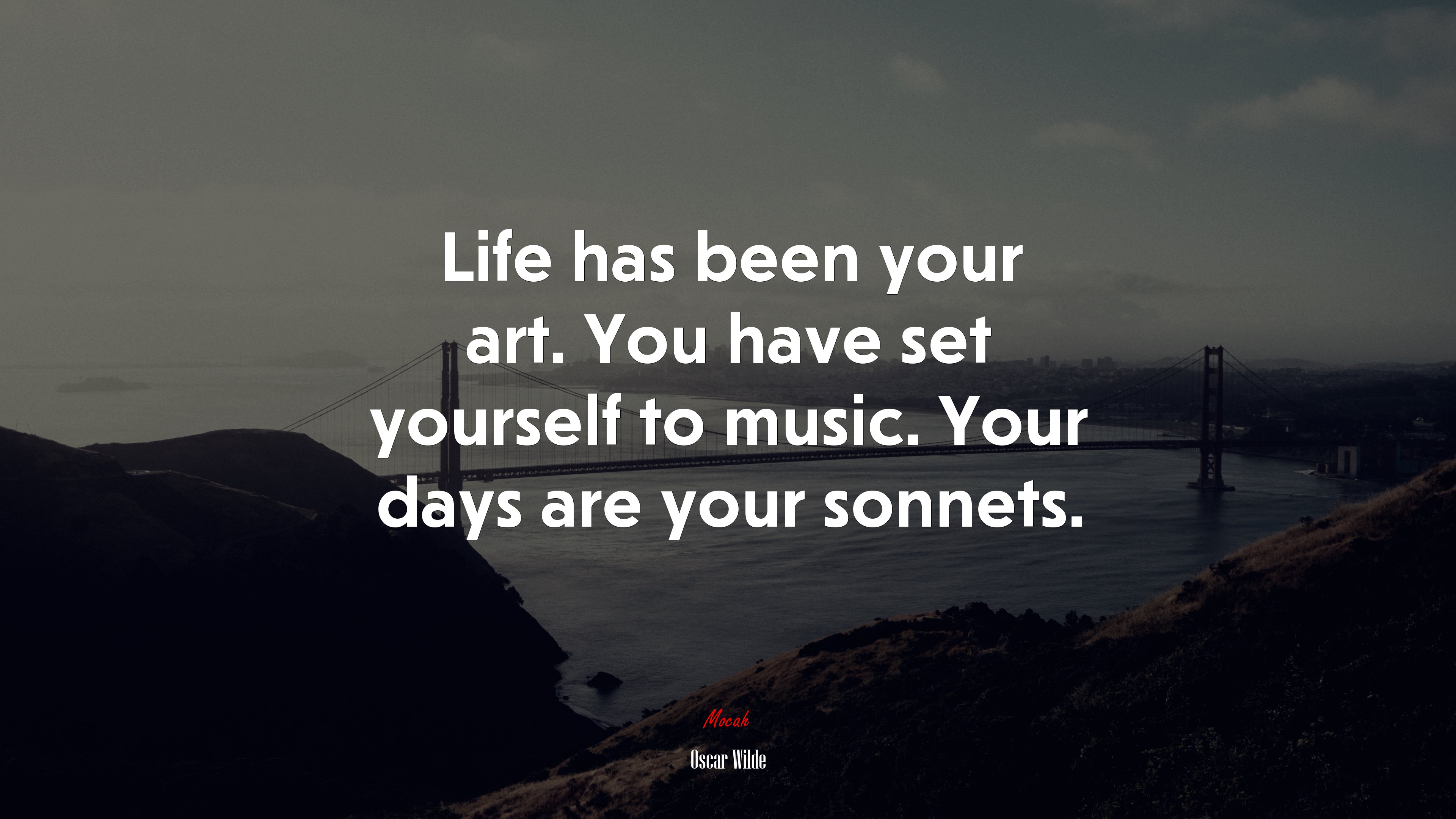 Life has been your art. You have set yourself to music. Your days are your sonnets. | Oscar Wilde quote HD Wallpaper