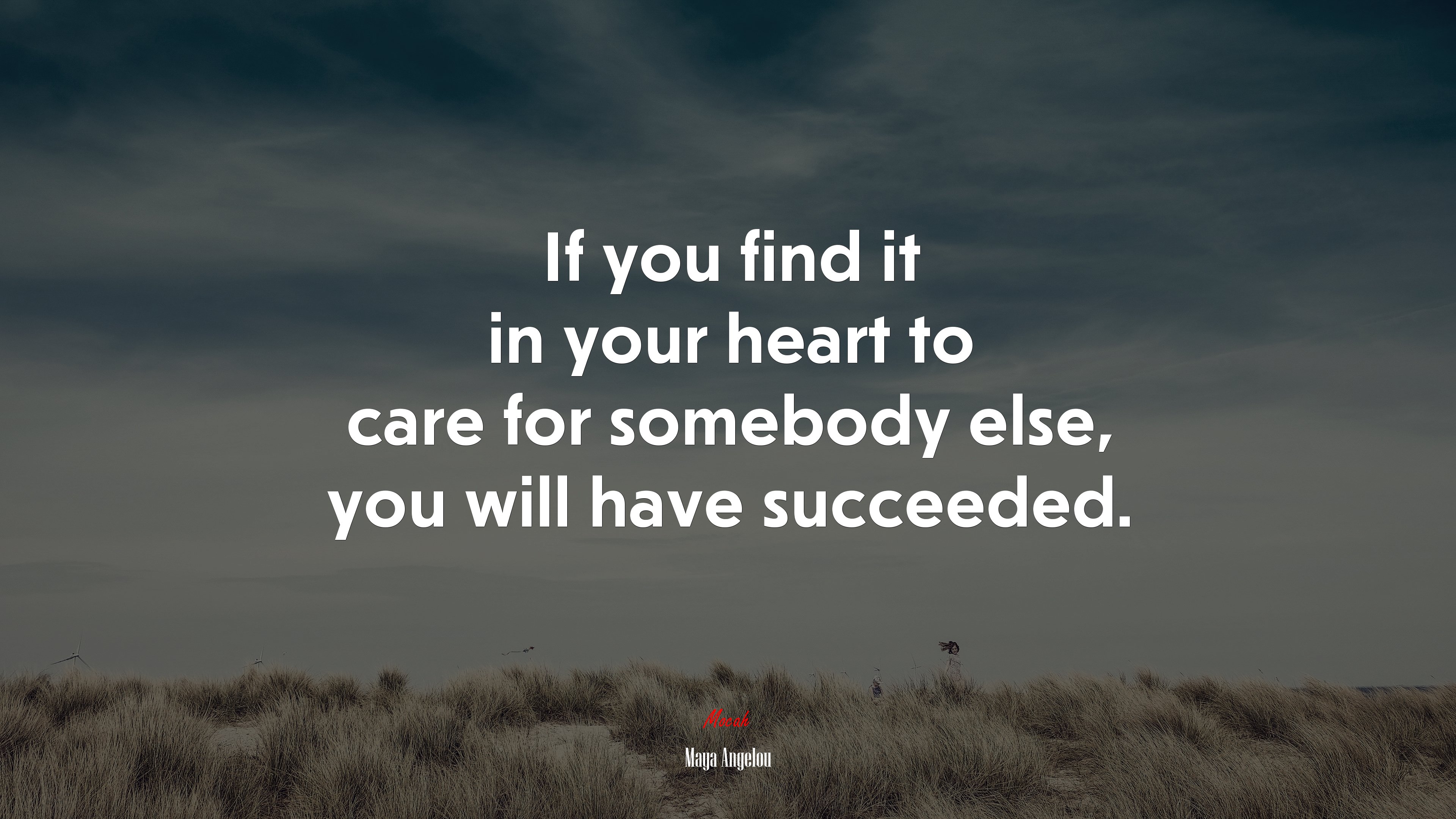 If you find it in your heart to care for somebody else, you will have succeeded. | Maya Angelou quote HD Wallpaper