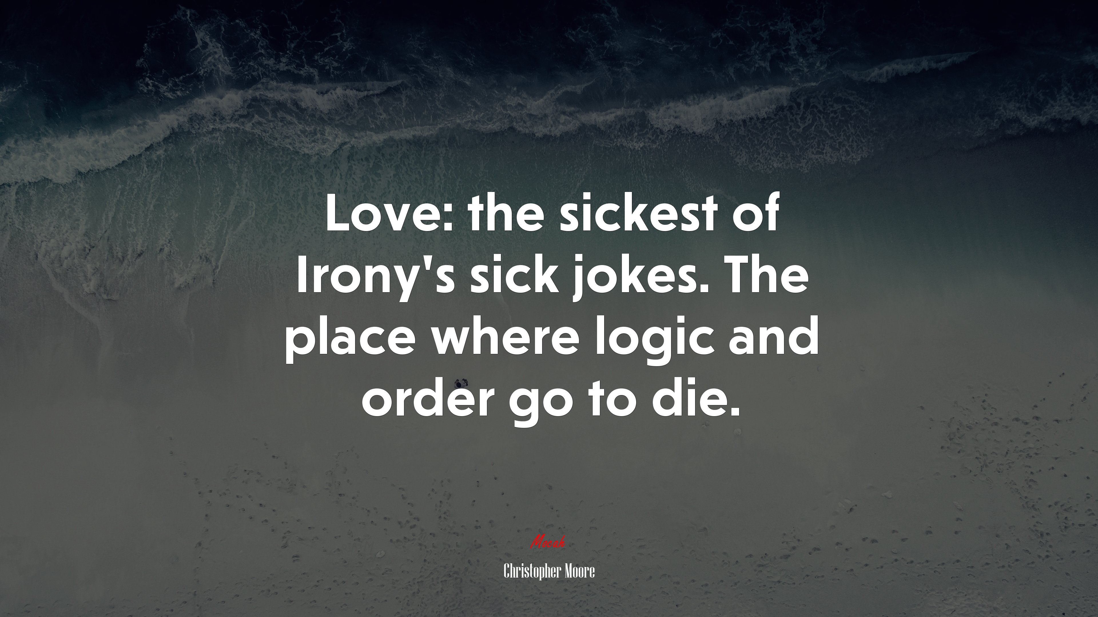 Love: the sickest of Irony’s sick jokes. The place where logic and order go to die. | Christopher Moore quote HD Wallpaper