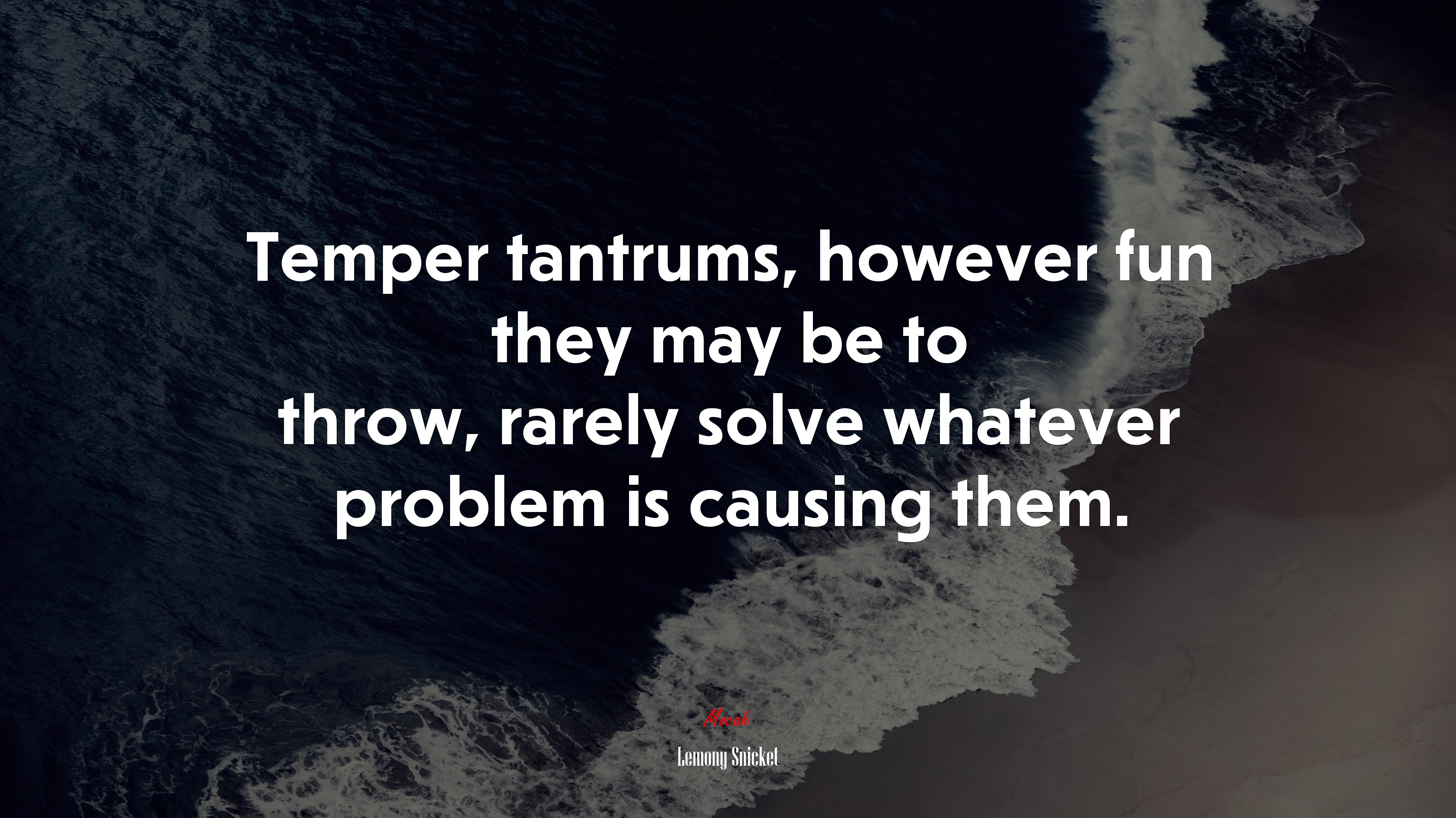 Temper tantrums, however fun they may be to throw, rarely solve whatever problem is causing them. | Lemony Snicket quote HD Wallpaper