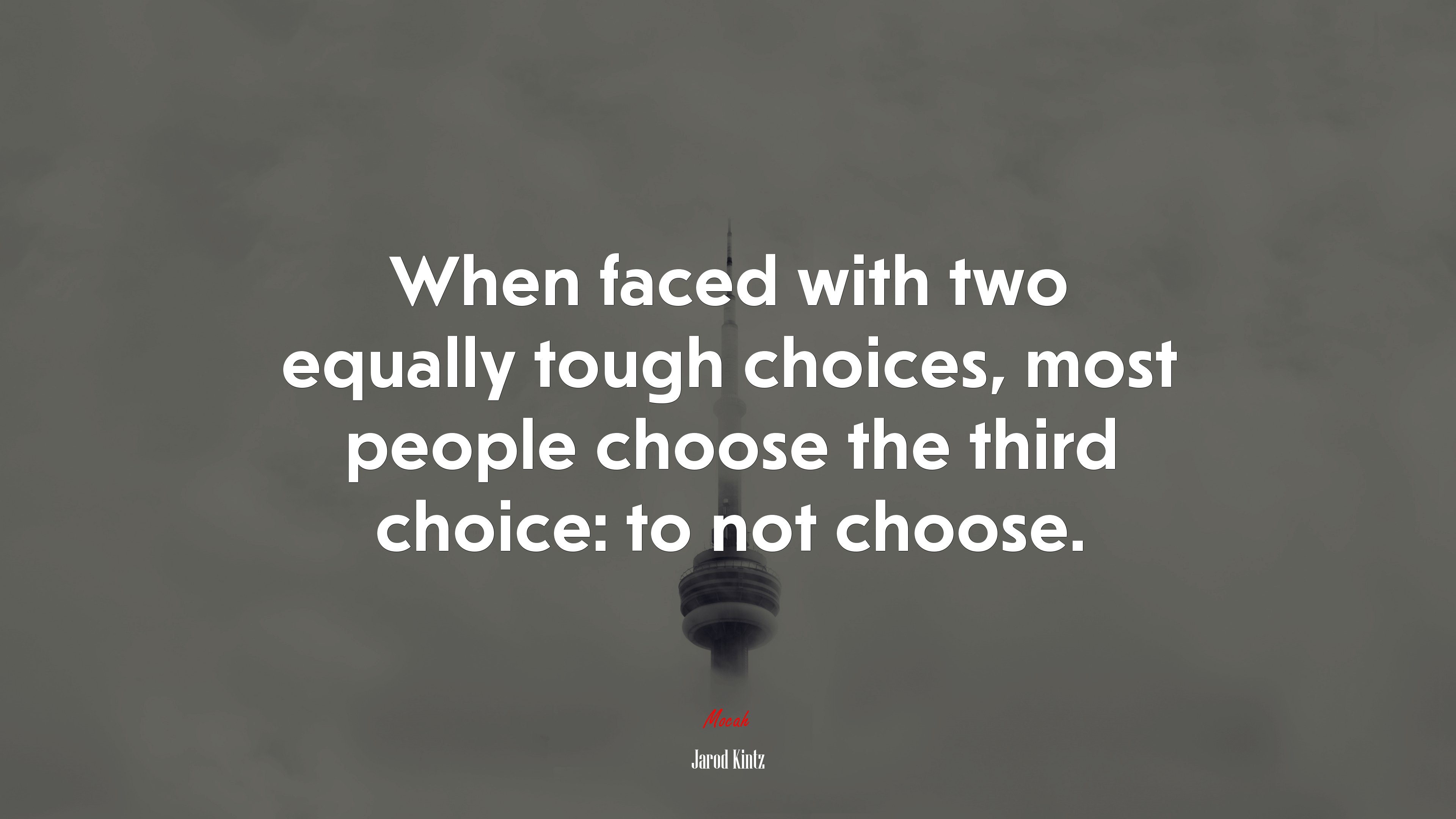 When faced with two equally tough choices, most people choose the third choice: to not choose. | Jarod Kintz quote HD Wallpaper