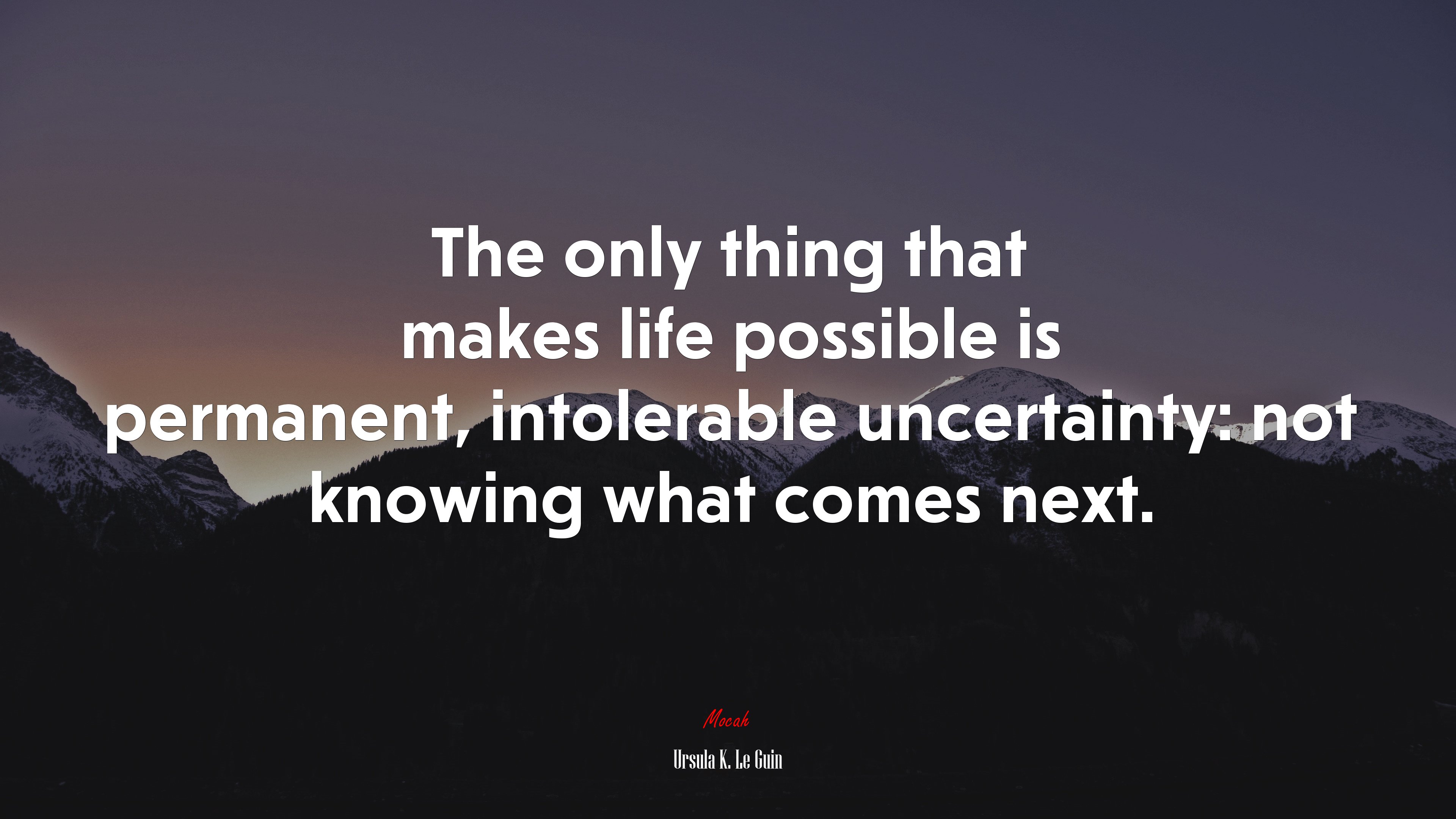 The only thing that makes life possible is permanent, intolerable uncertainty: not knowing what comes next. | Ursula K. Le Guin quote HD Wallpaper