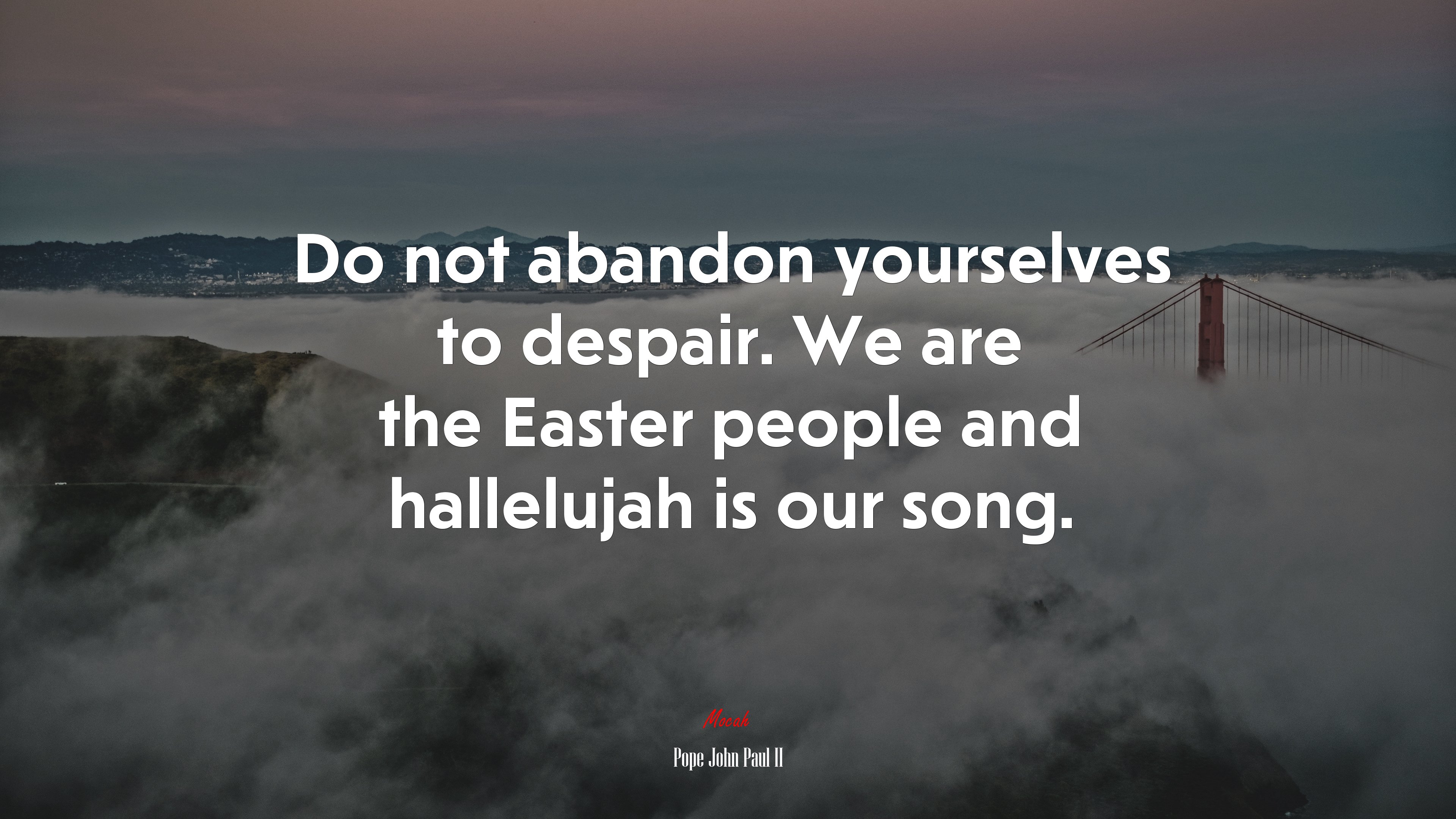 Do not abandon yourselves to despair. We are the Easter people and hallelujah is our song. | Pope John Paul II quote HD Wallpaper