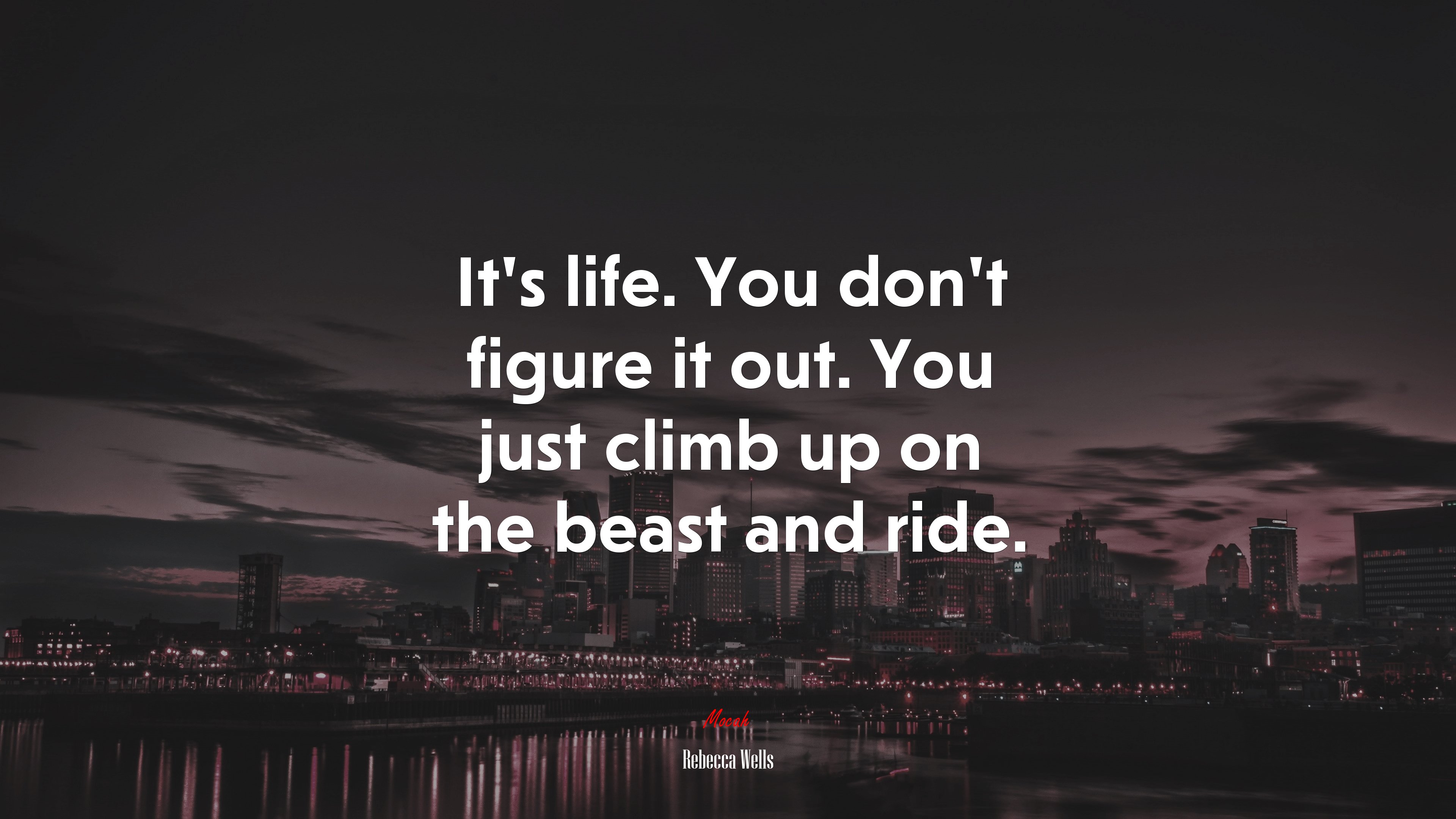 It’s life. You don’t figure it out. You just climb up on the beast and ride. | Rebecca Wells quote HD Wallpaper