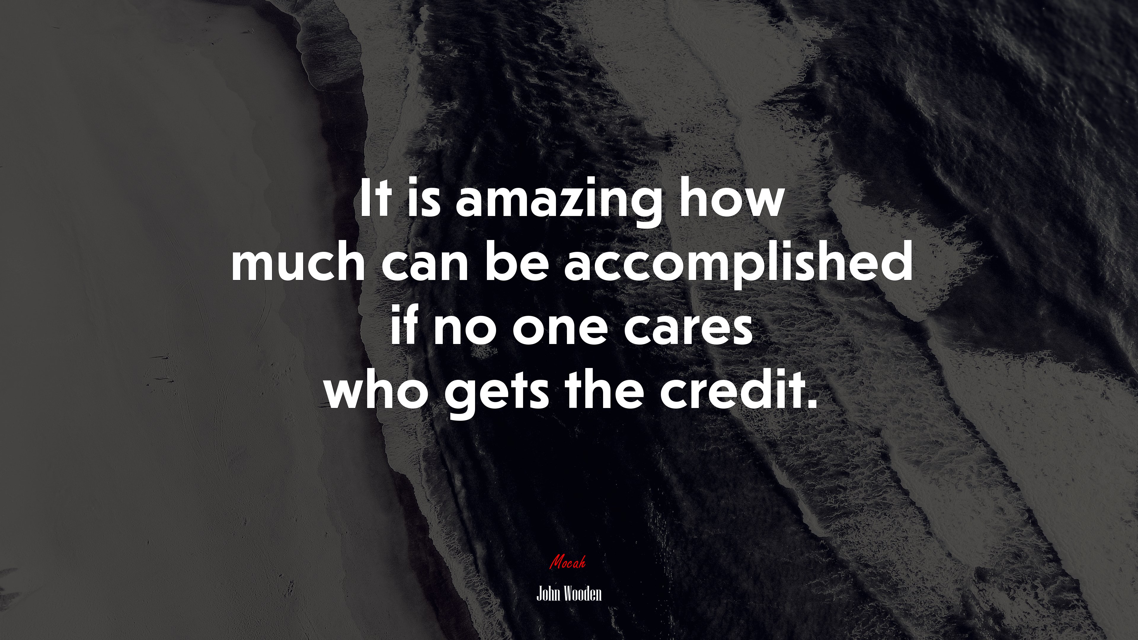 It is amazing how much can be accomplished if no one cares who gets the credit. | John Wooden quote HD Wallpaper