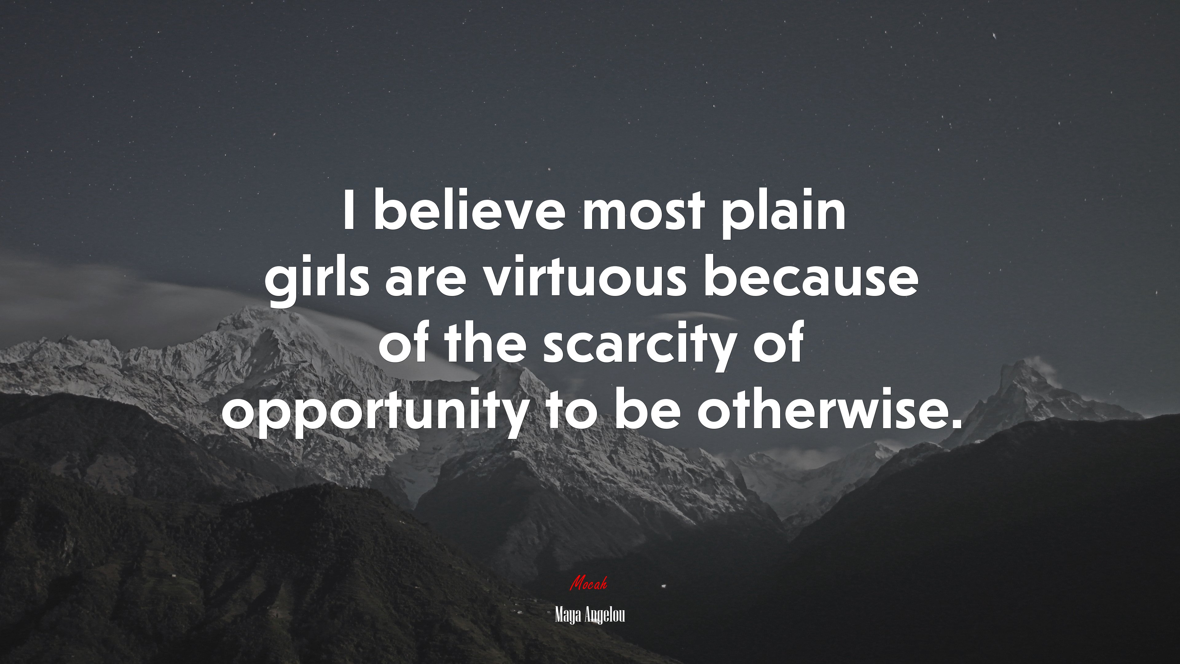 I believe most plain girls are virtuous because of the scarcity of opportunity to be otherwise. | Maya Angelou quote HD Wallpaper