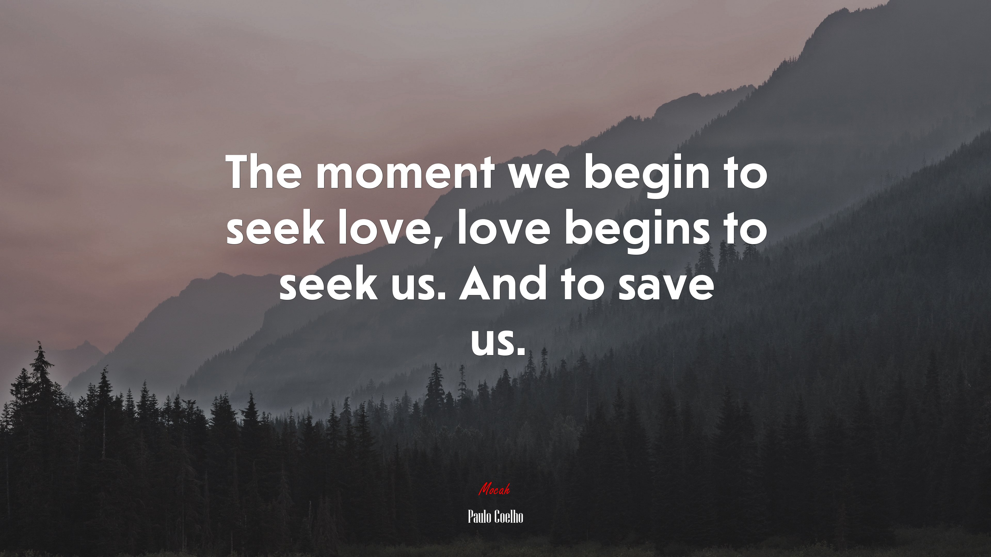 The moment we begin to seek love, love begins to seek us. And to save us. | Paulo Coelho quote HD Wallpaper