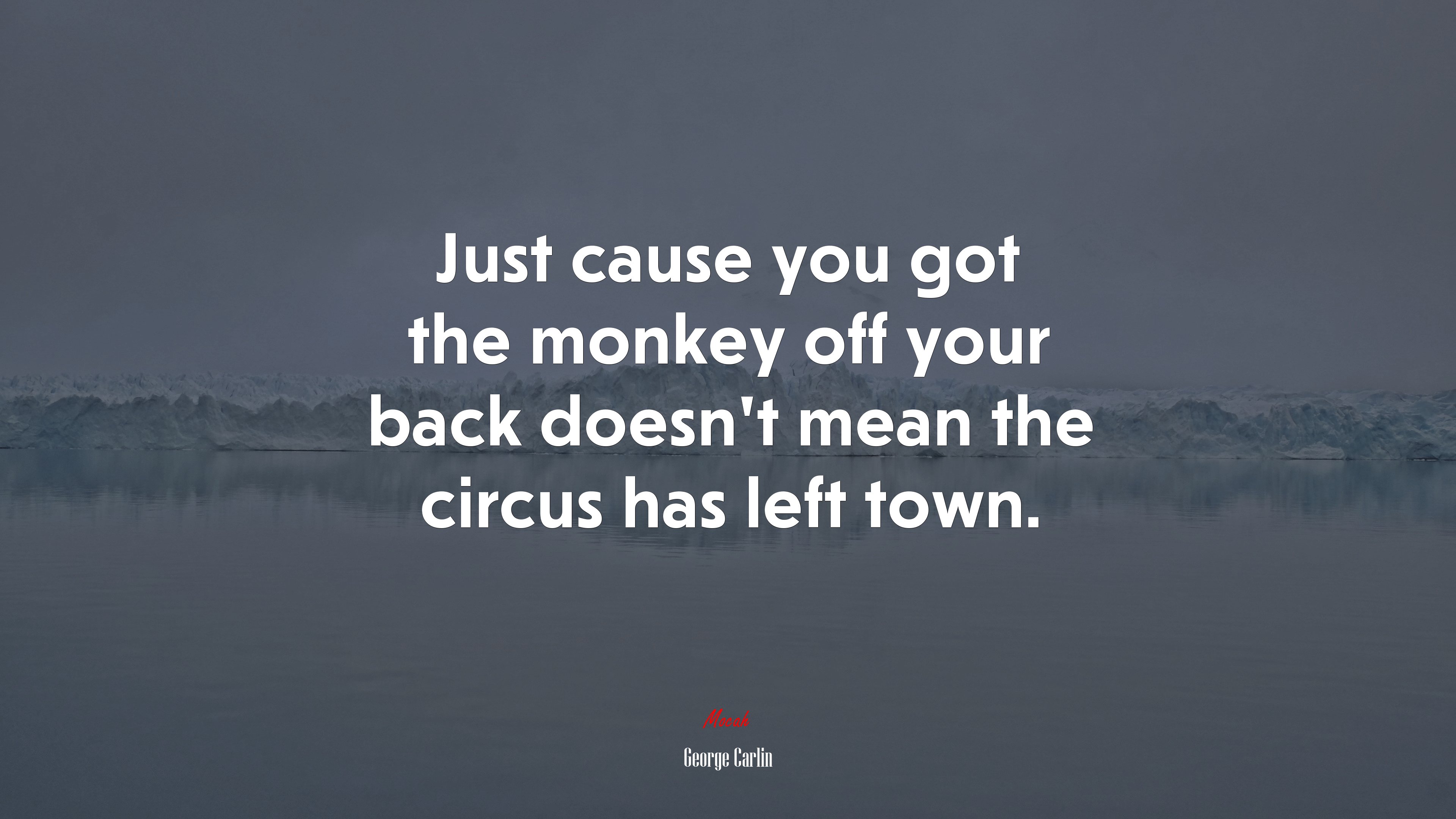 Just cause you got the monkey off your back doesn’t mean the circus has left town. | George Carlin quote HD Wallpaper