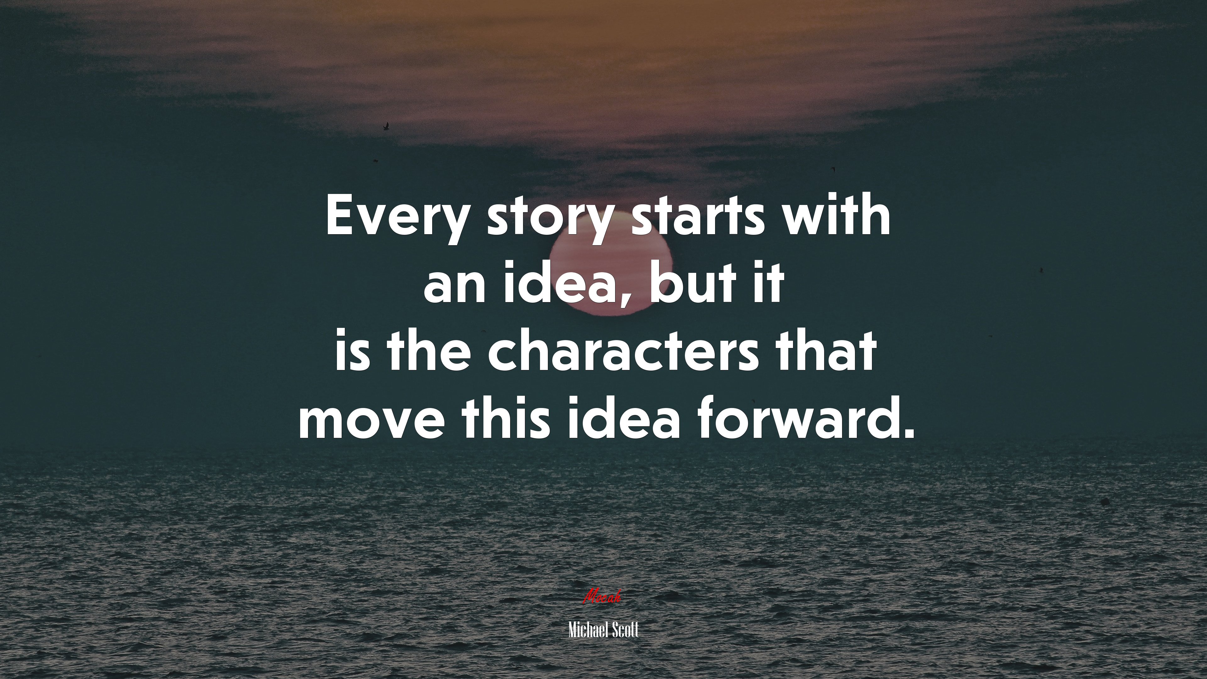 Every story starts with an idea, but it is the characters that move this idea forward. | Michael Scott quote HD Wallpaper