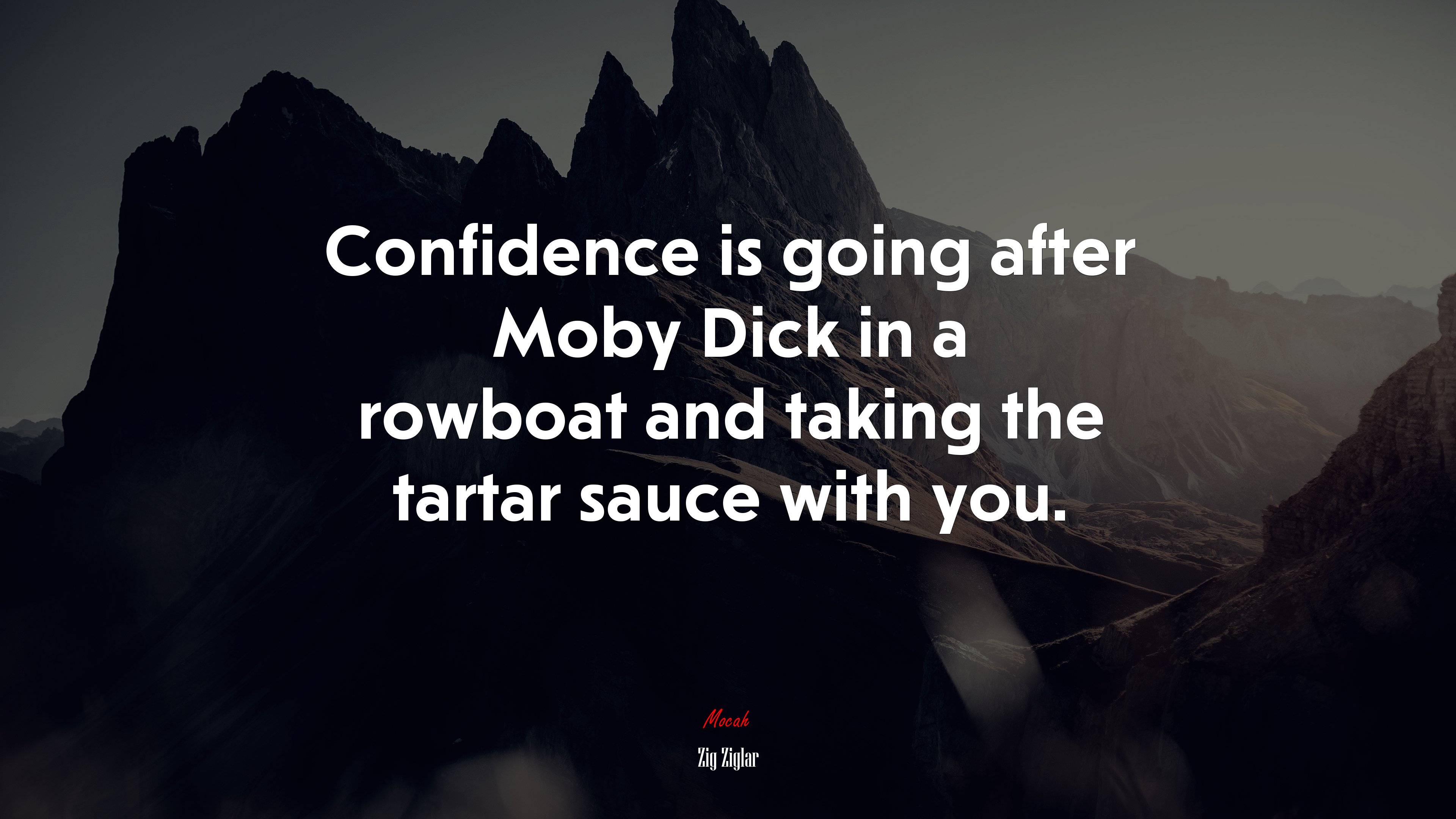 Confidence is going after Moby Dick in a rowboat and taking the tartar sauce with you. | Zig Ziglar quote HD Wallpaper
