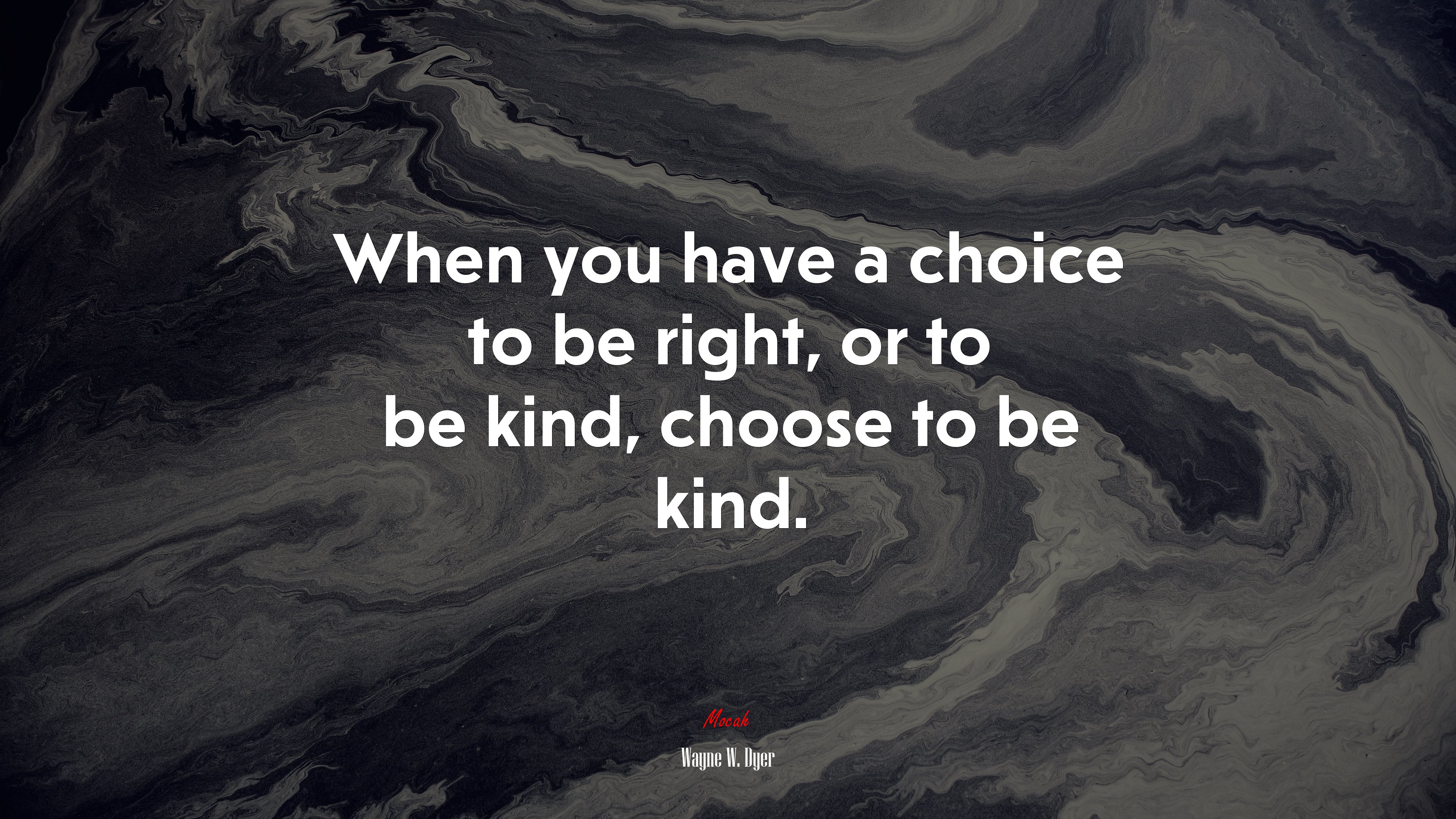 When you have a choice to be right, or to be kind, choose to be kind. | Wayne W. Dyer quote HD Wallpaper