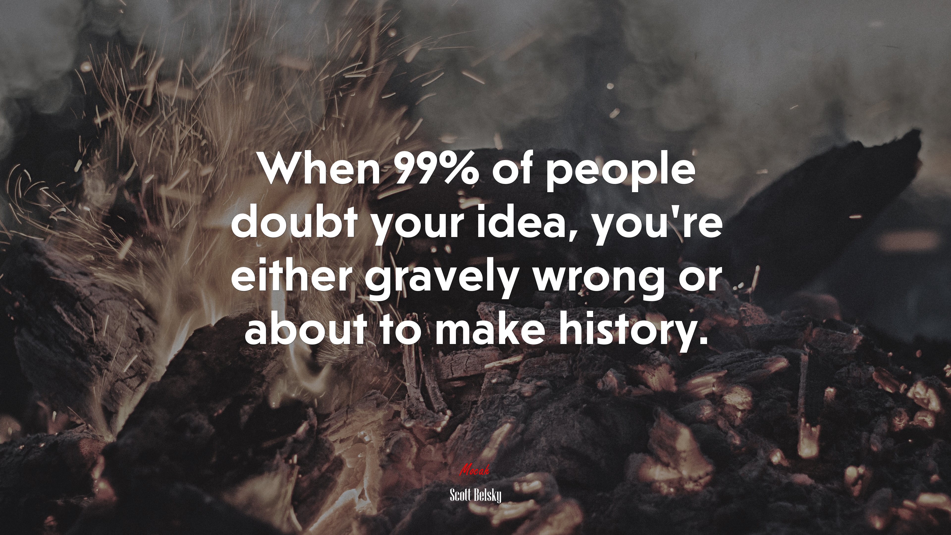 When 99% of people doubt your idea, you’re either gravely wrong or about to make history. | Scott Belsky quote HD Wallpaper