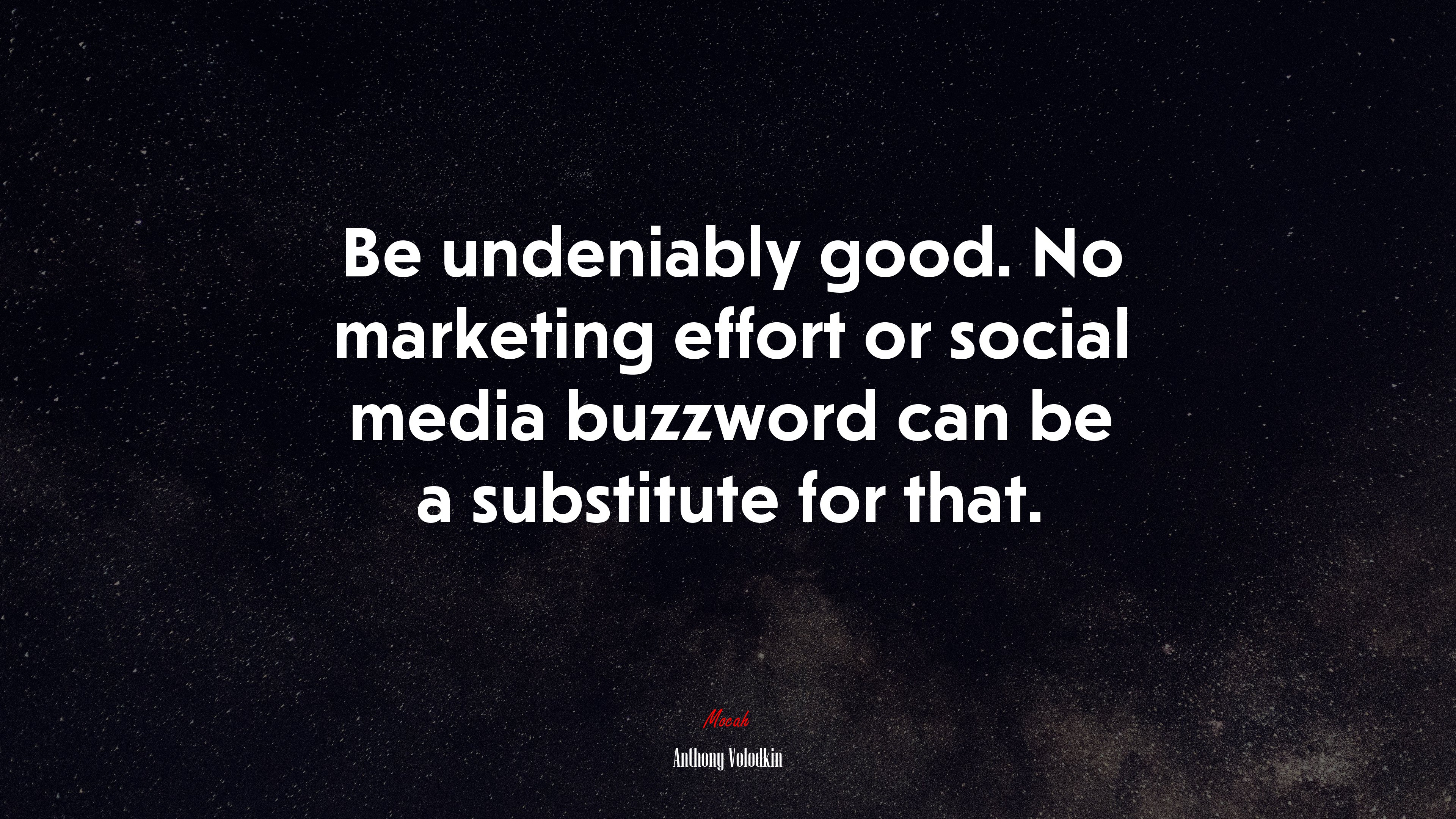 Be undeniably good. No marketing effort or social media buzzword can be a substitute for that. | Anthony Volodkin quote HD Wallpaper
