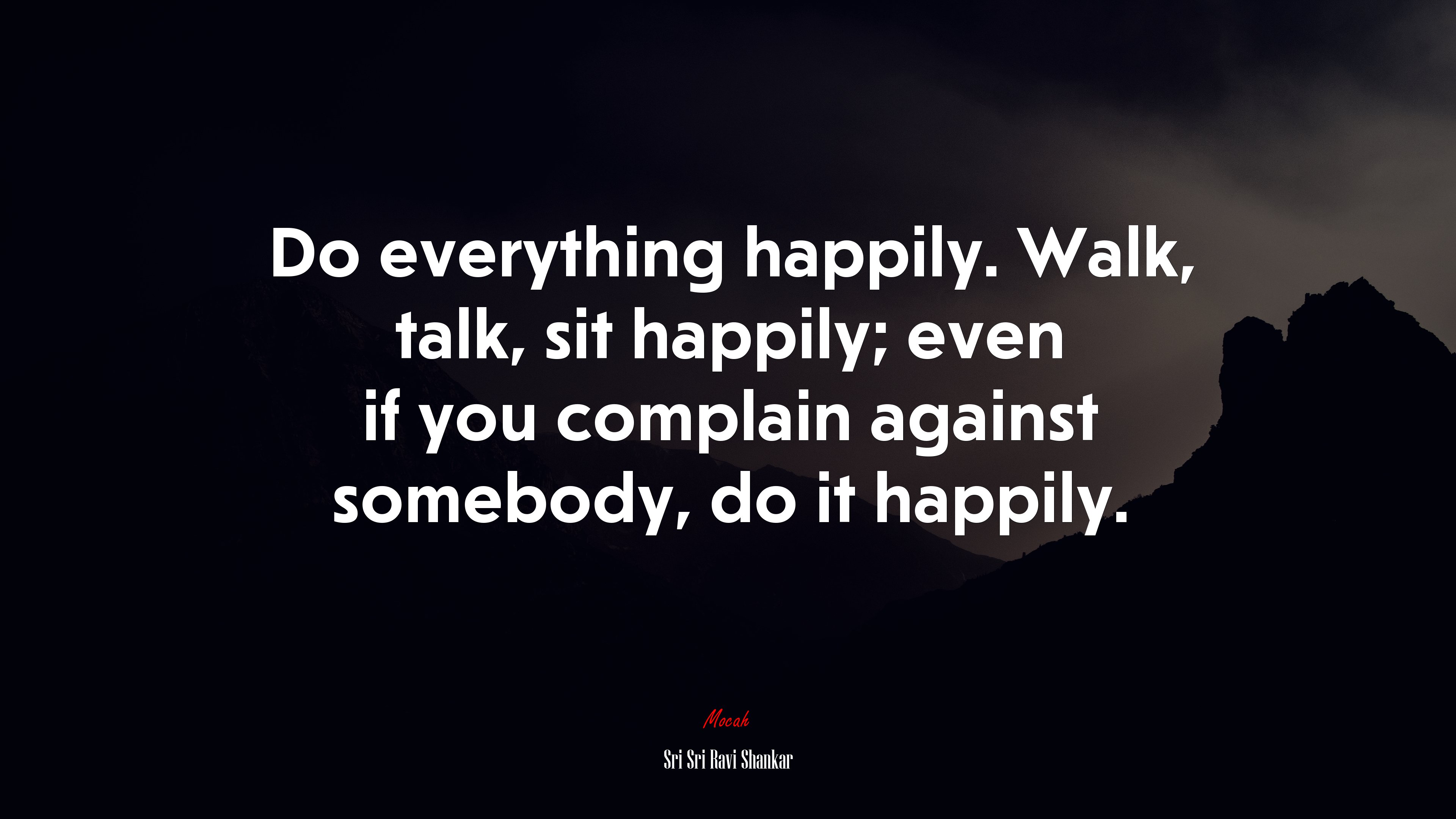 Do everything happily. Walk, talk, sit happily; even if you complain against somebody, do it happily. | Sri Sri Ravi Shankar quote HD Wallpaper