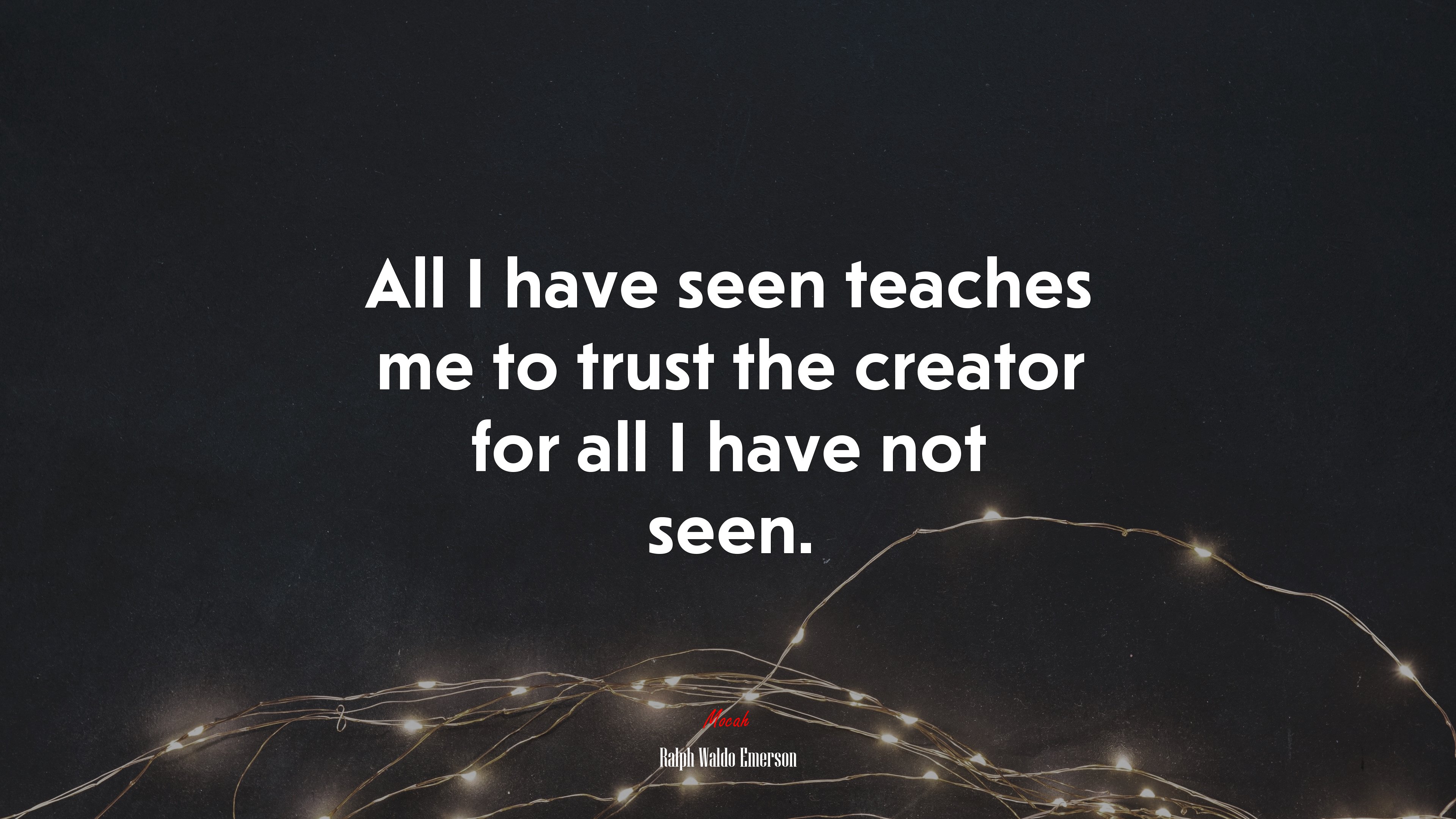 All I have seen teaches me to trust the creator for all I have not seen. | Ralph Waldo Emerson quote HD Wallpaper