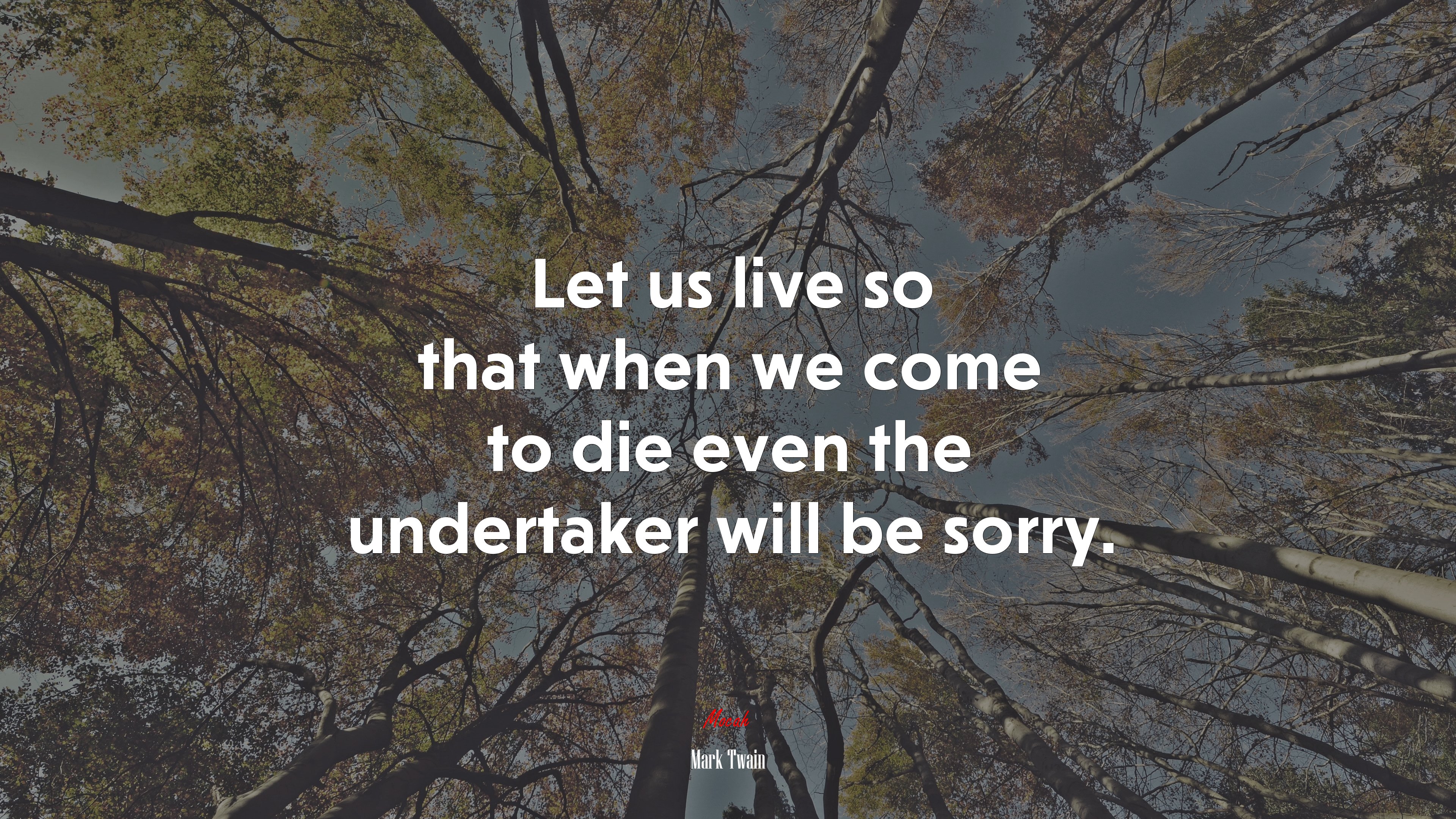 Let us live so that when we come to die even the undertaker will be sorry. | Mark Twain quote HD Wallpaper