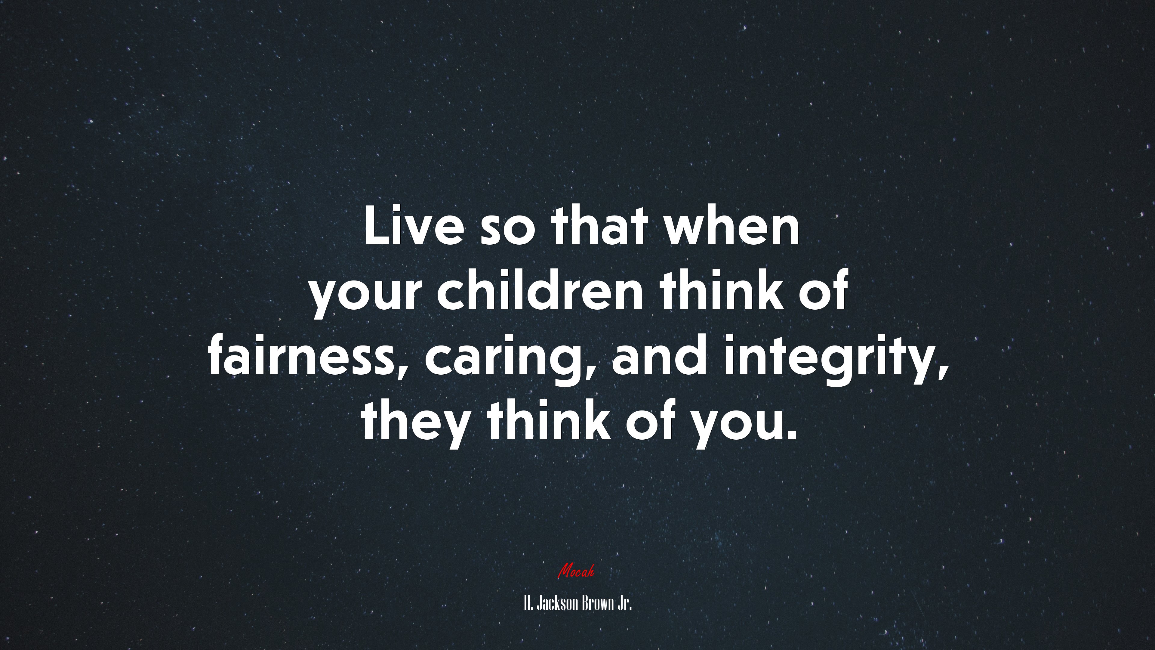 Live so that when your children think of fairness, caring, and integrity, they think of you. | H. Jackson Brown Jr. quote HD Wallpaper