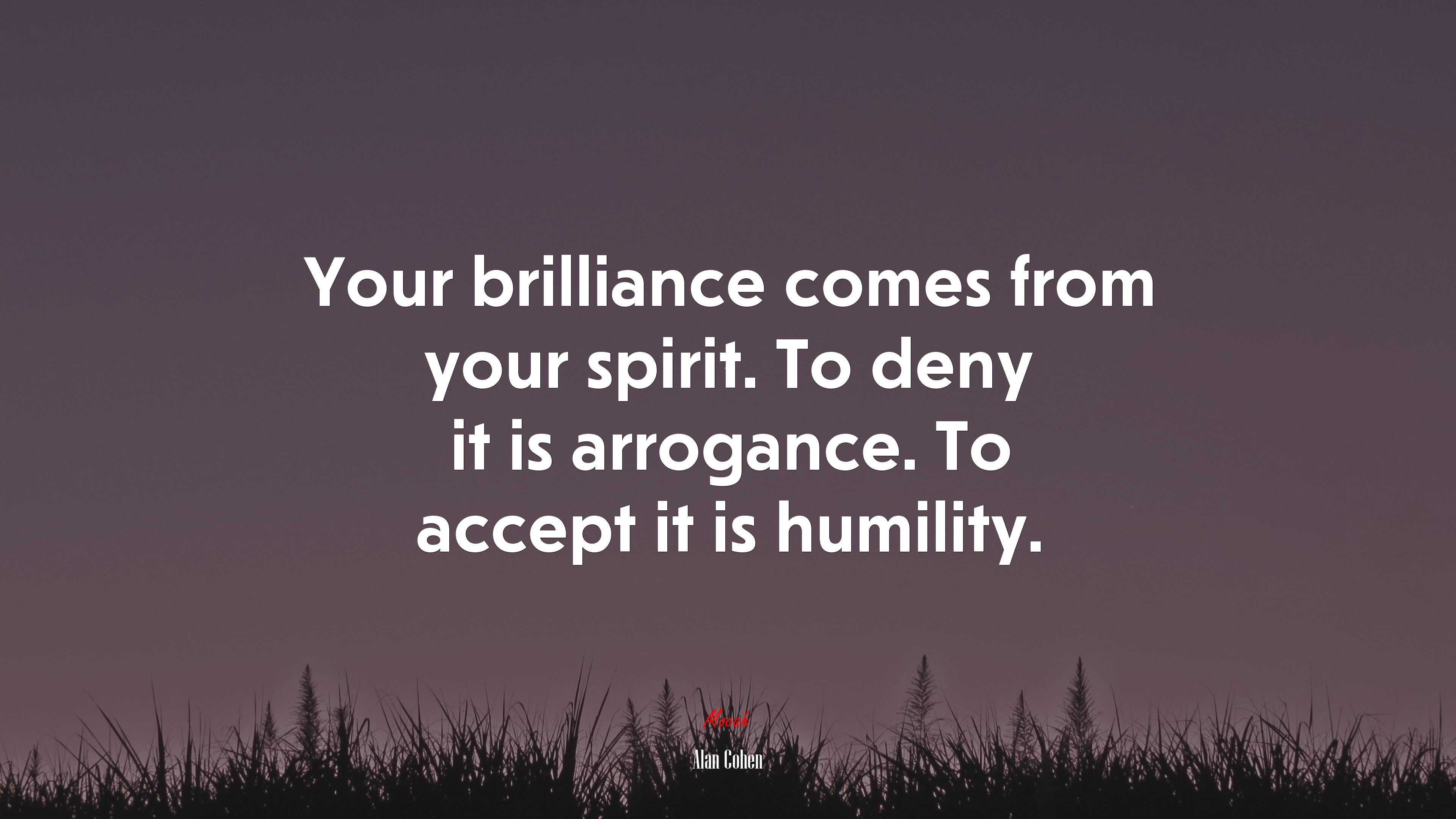 Your brilliance comes from your spirit. To deny it is arrogance. To accept it is humility. | Alan Cohen quote HD Wallpaper