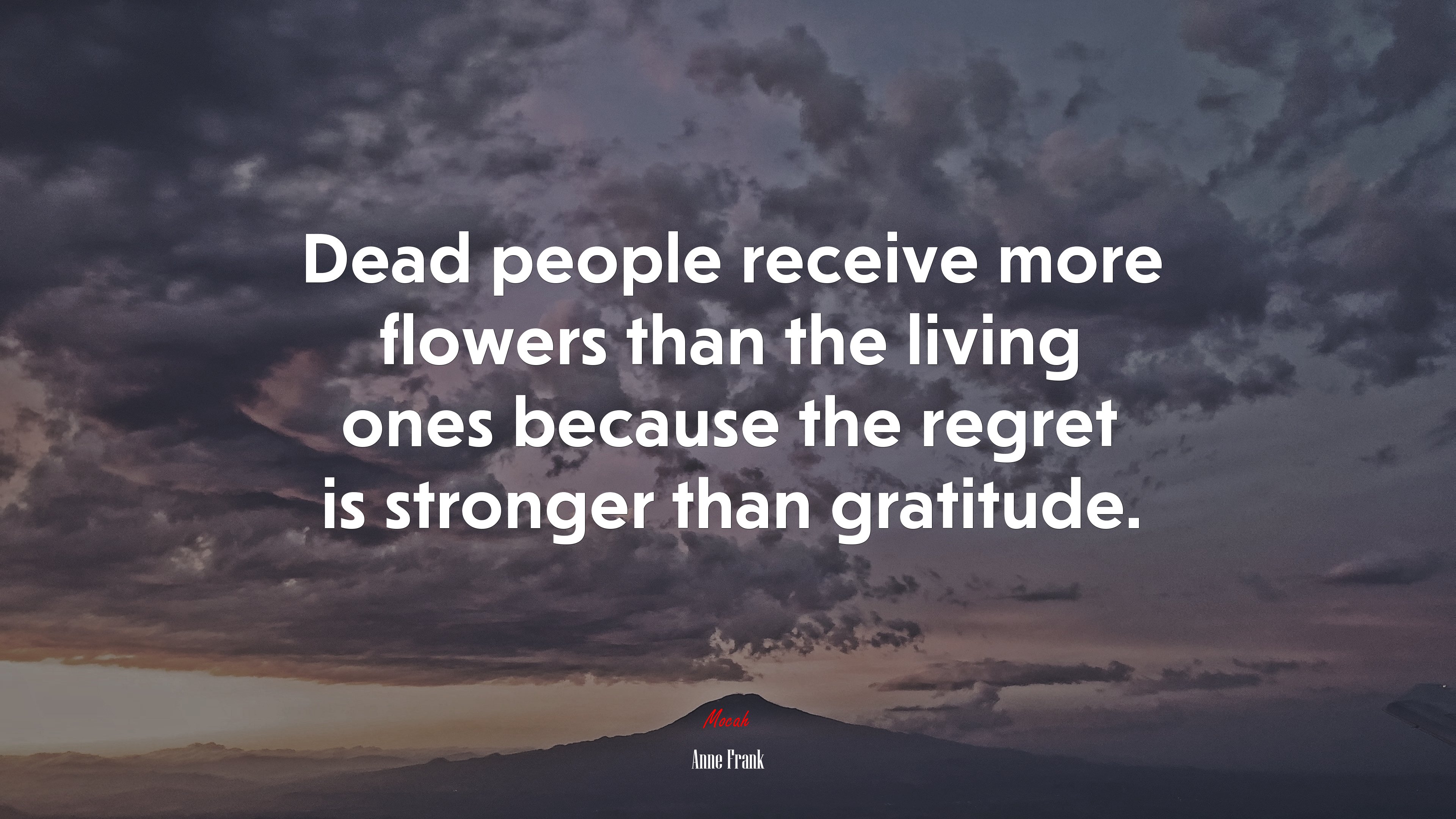 Dead people receive more flowers than the living ones because the regret is stronger than gratitude. | Anne Frank quote HD Wallpaper